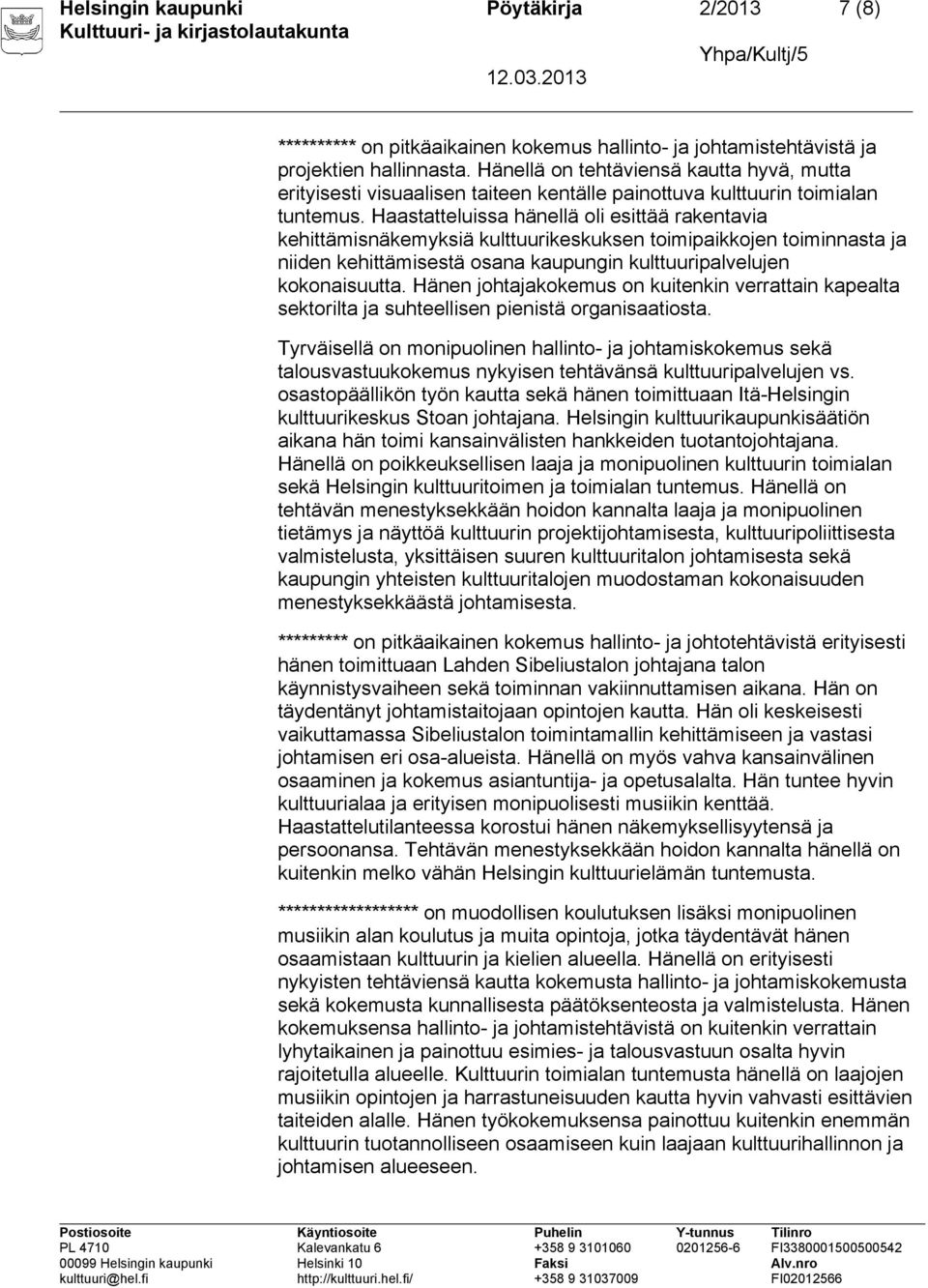 Haastatteluissa hänellä oli esittää rakentavia kehittämisnäkemyksiä kulttuurikeskuksen toimipaikkojen toiminnasta ja niiden kehittämisestä osana kaupungin kulttuuripalvelujen kokonaisuutta.