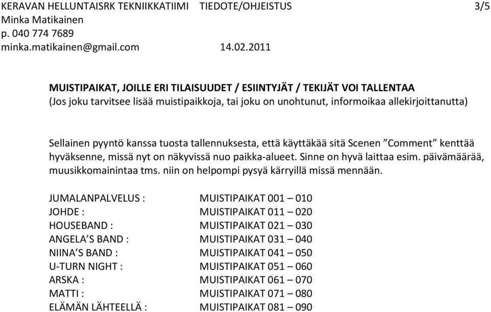 Sinne on hyvä laittaa esim. päivämäärää, muusikkomainintaa tms. niin on helpompi pysyä kärryillä missä mennään.