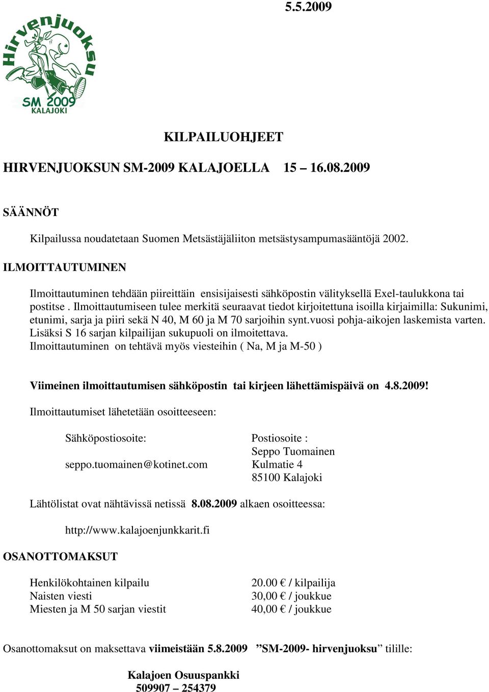 Ilmoittautumiseen tulee merkitä seuraavat tiedot kirjoitettuna isoilla kirjaimilla: Sukunimi, etunimi, sarja ja piiri sekä N 40, M 60 ja M 70 sarjoihin synt.vuosi pohja-aikojen laskemista varten.