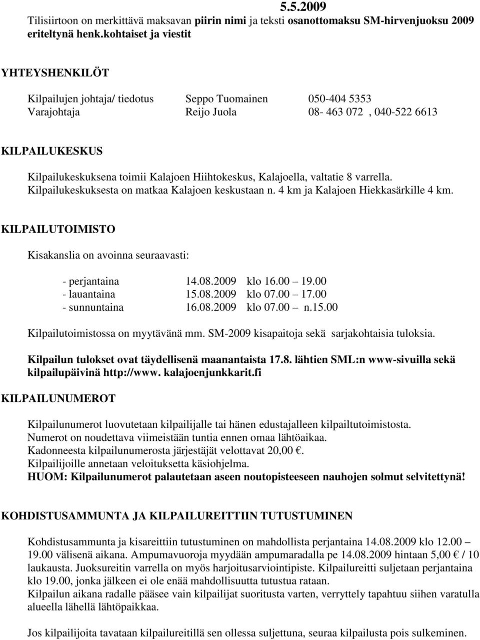 Hiihtokeskus, Kalajoella, valtatie 8 varrella. Kilpailukeskuksesta on matkaa Kalajoen keskustaan n. 4 km ja Kalajoen Hiekkasärkille 4 km.