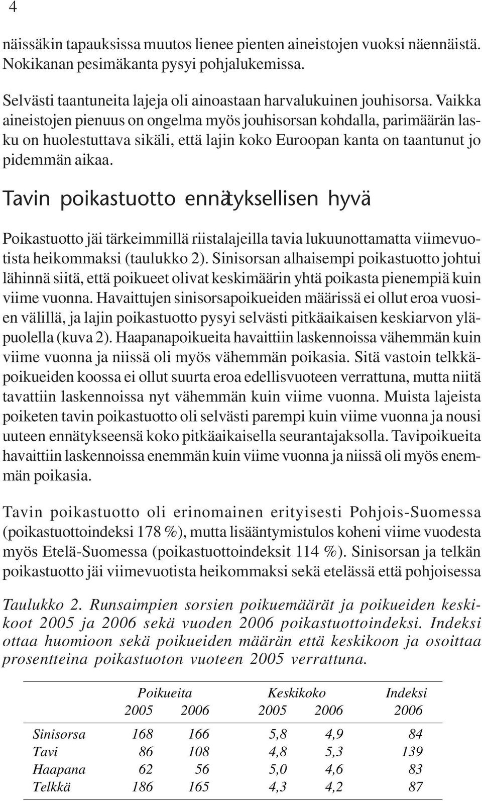 Tavin poikastuotto ennätyksellisen hyvä Poikastuotto jäi tärkeimmillä riistalajeilla tavia lukuunottamatta viimevuotista heikommaksi (taulukko 2).