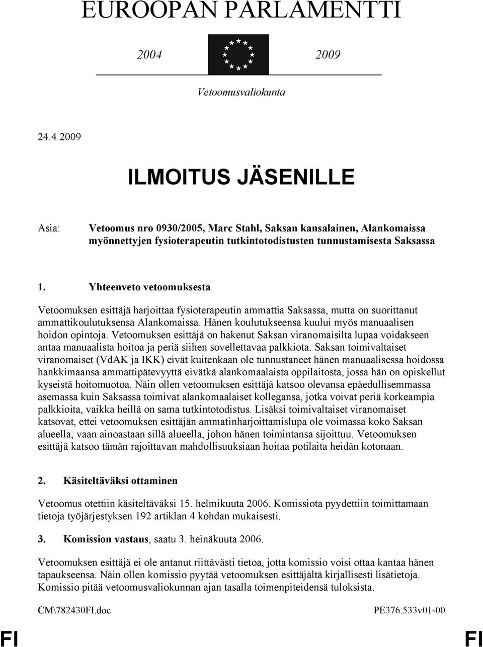 4.2009 ILMOITUS JÄSENILLE Asia: Vetoomus nro 0930/2005, Marc Stahl, Saksan kansalainen, Alankomaissa myönnettyjen fysioterapeutin tutkintotodistusten tunnustamisesta Saksassa 1.