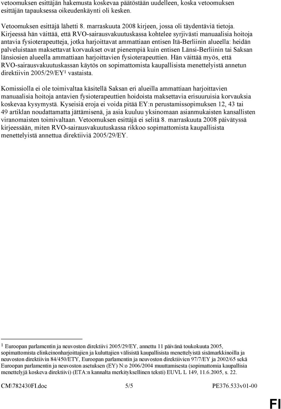 Kirjeessä hän väittää, että RVO-sairausvakuutuskassa kohtelee syrjivästi manuaalisia hoitoja antavia fysioterapeutteja, jotka harjoittavat ammattiaan entisen Itä-Berliinin alueella: heidän