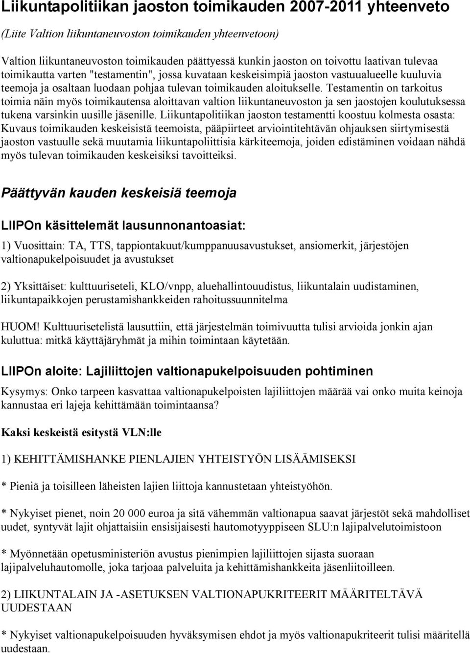 Testamentin on tarkoitus toimia näin myös toimikautensa aloittavan valtion liikuntaneuvoston ja sen jaostojen koulutuksessa tukena varsinkin uusille jäsenille.