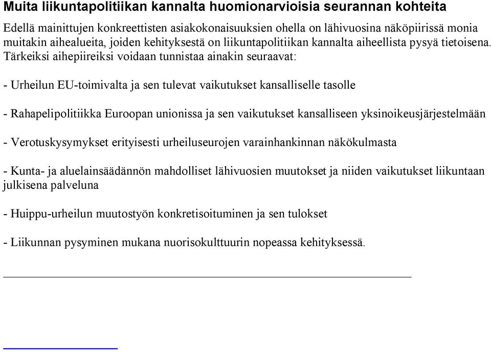 Tärkeiksi aihepiireiksi voidaan tunnistaa ainakin seuraavat: - Urheilun EU-toimivalta ja sen tulevat vaikutukset kansalliselle tasolle - Rahapelipolitiikka Euroopan unionissa ja sen vaikutukset