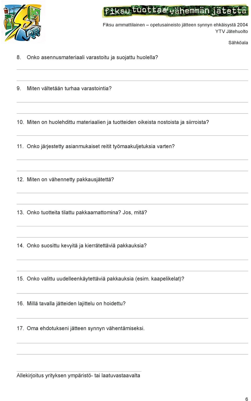 Miten on vähennetty pakkausjätettä? 13. Onko tuotteita tilattu pakkaamattomina? Jos, mitä? 14. Onko suosittu kevyitä ja kierrätettäviä pakkauksia? 15.