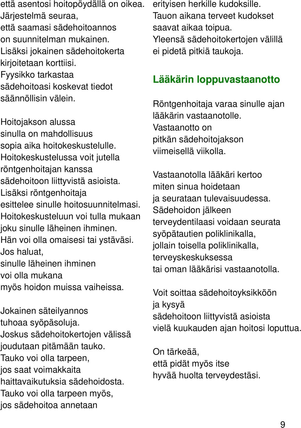 Hoitokeskustelussa voit jutella röntgenhoitajan kanssa sädehoitoon liittyvistä asioista. Lisäksi röntgenhoitaja esittelee sinulle hoitosuunnitelmasi.