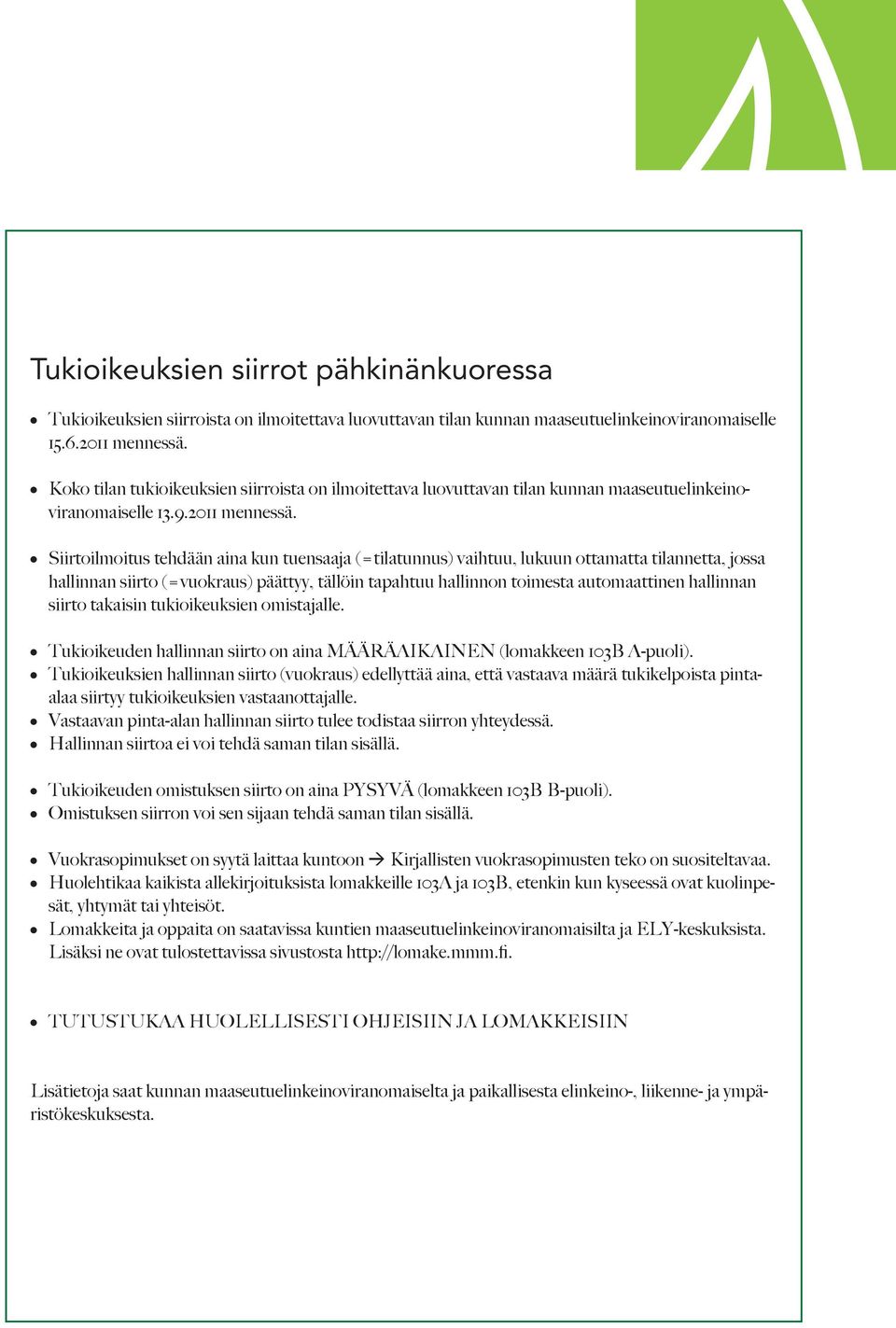 Siirtoilmoitus tehdään aina kun tuensaaja (=tilatunnus) vaihtuu, lukuun ottamatta tilannetta, jossa hallinnan siirto (=vuokraus) päättyy, tällöin tapahtuu hallinnon toimesta automaattinen hallinnan