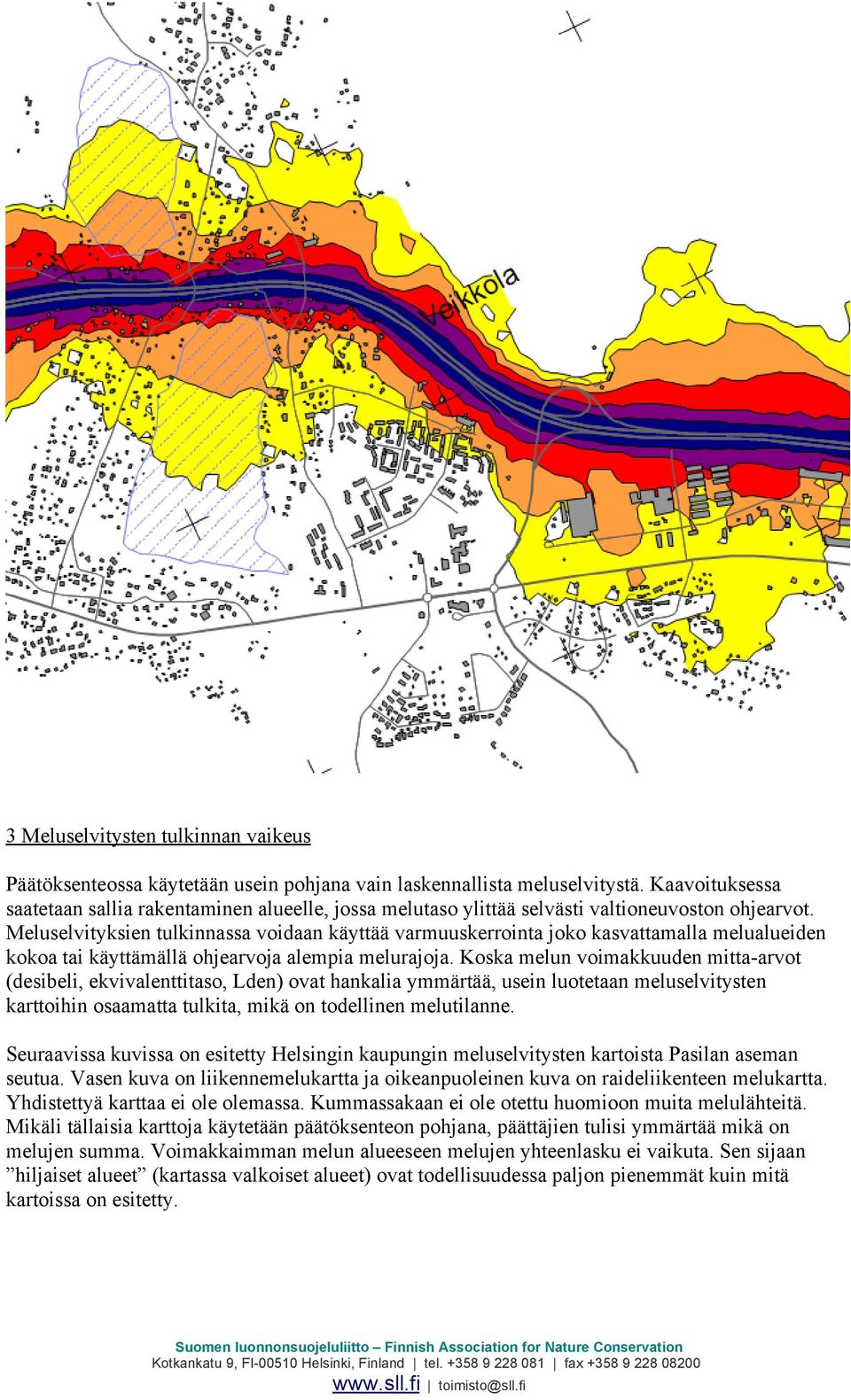 Meluselvityksien tulkinnassa voidaan käyttää varmuuskerrointa joko kasvattamalla melualueiden kokoa tai käyttämällä ohjearvoja alempia melurajoja.