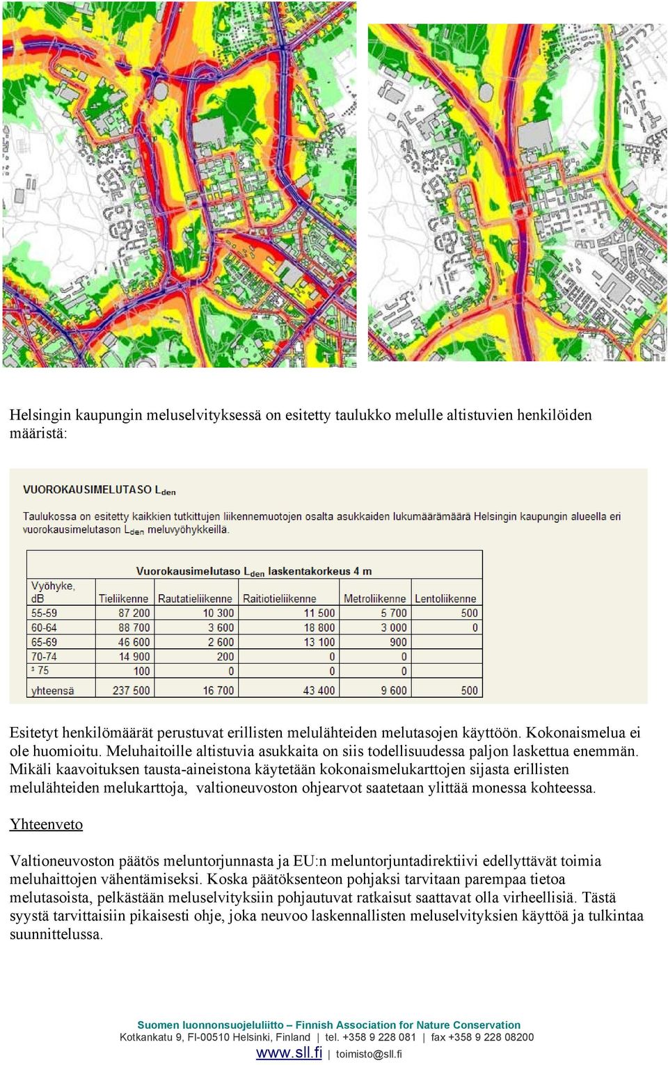 Mikäli kaavoituksen tausta-aineistona käytetään kokonaismelukarttojen sijasta erillisten melulähteiden melukarttoja, valtioneuvoston ohjearvot saatetaan ylittää monessa kohteessa.