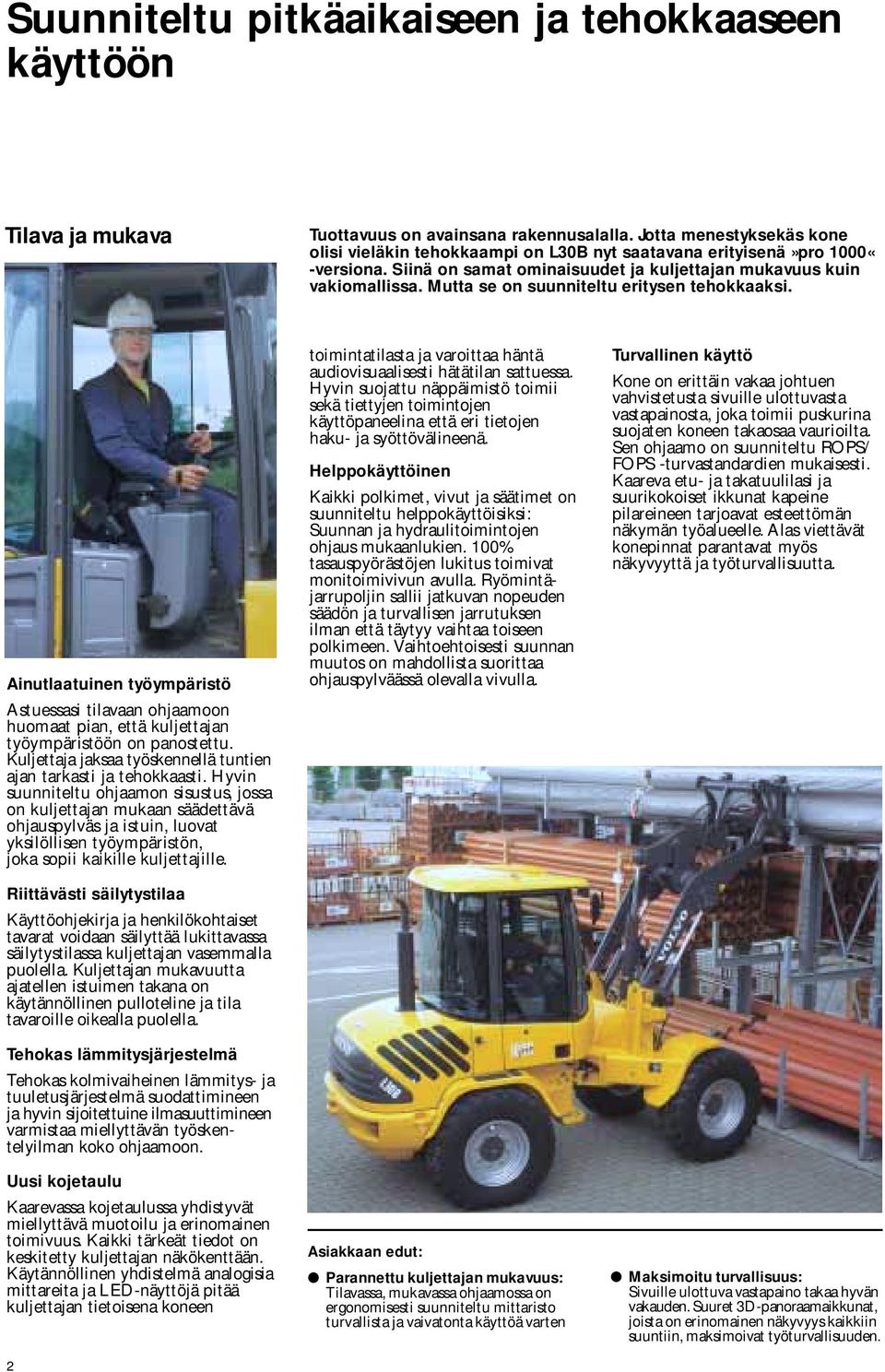Mutta se on suunniteltu eritysen tehokkaaksi. Ainutlaatuinen työympäristö Astuessasi tilavaan ohjaamoon huomaat pian, että kuljettajan työympäristöön on panostettu.