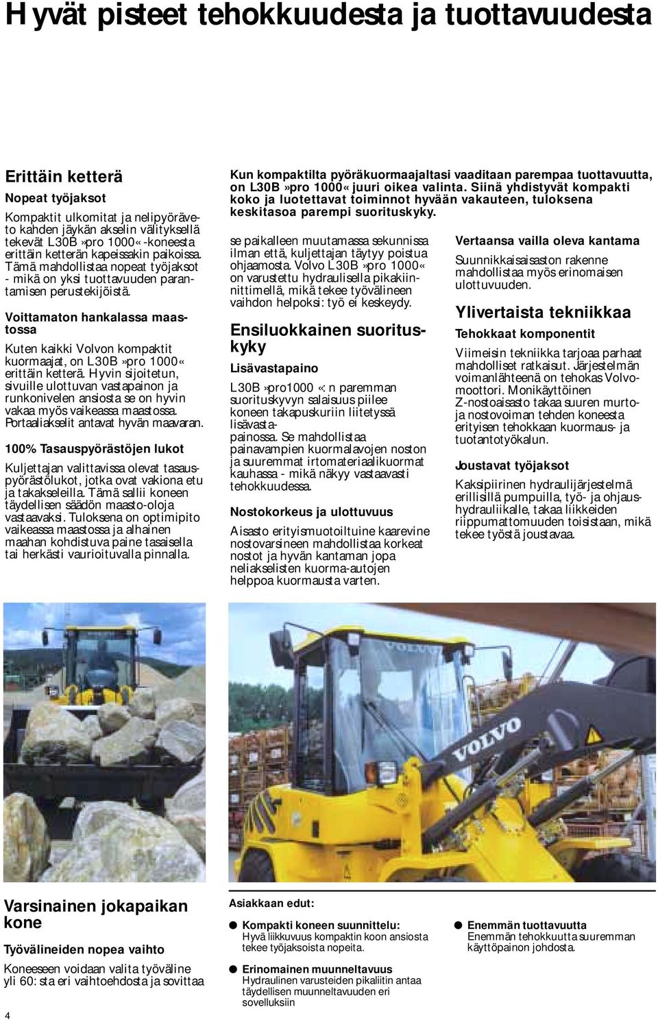 Voittamaton hankalassa maastossa Kuten kaikki Volvon kompaktit kuormaajat, on L30B»pro 1000«erittäin ketterä.