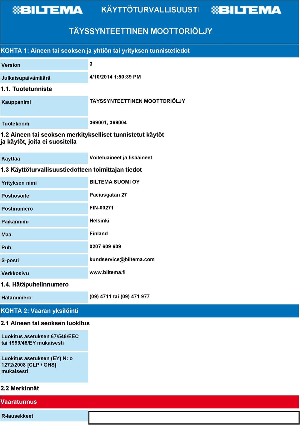 3 Käyttöturvallisuustiedotteen toimittajan tiedot Yrityksen nimi BILTEMA SUOMI OY Postiosoite Paciusgatan 27 Postinumero Paikannimi Maa FIN-00271 Helsinki Finland Puh 0207 609 609 S-posti Verkkosivu