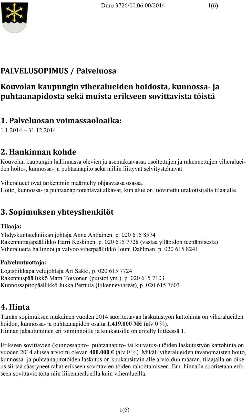 Hankinnan kohde Kouvolan kaupungin hallinnassa olevien ja asemakaavassa osoitettujen ja rakennettujen viheralueiden hoito-, kunnossa- ja puhtaanapito sekä niihin liittyvät selvitystehtävät.