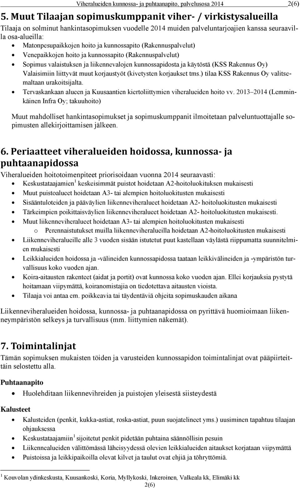 kunnossapito (Rakennuspalvelut) Venepaikkojen hoito ja kunnossapito (Rakennuspalvelut) Sopimus valaistuksen ja liikennevalojen kunnossapidosta ja käytöstä (KSS Rakennus Oy) Valaisimiin liittyvät muut