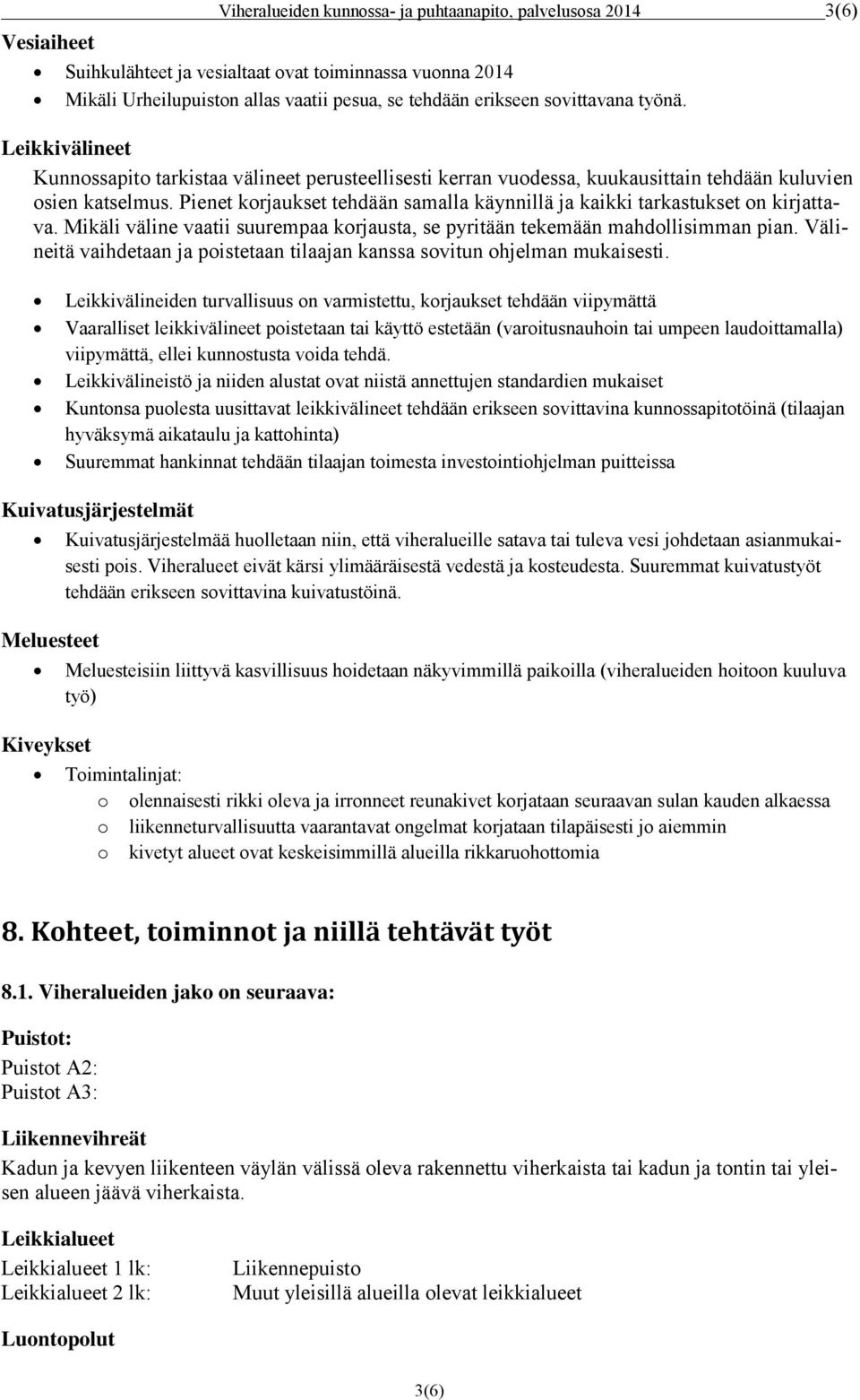 Pienet korjaukset tehdään samalla käynnillä ja kaikki tarkastukset on kirjattava. Mikäli väline vaatii suurempaa korjausta, se pyritään tekemään mahdollisimman pian.