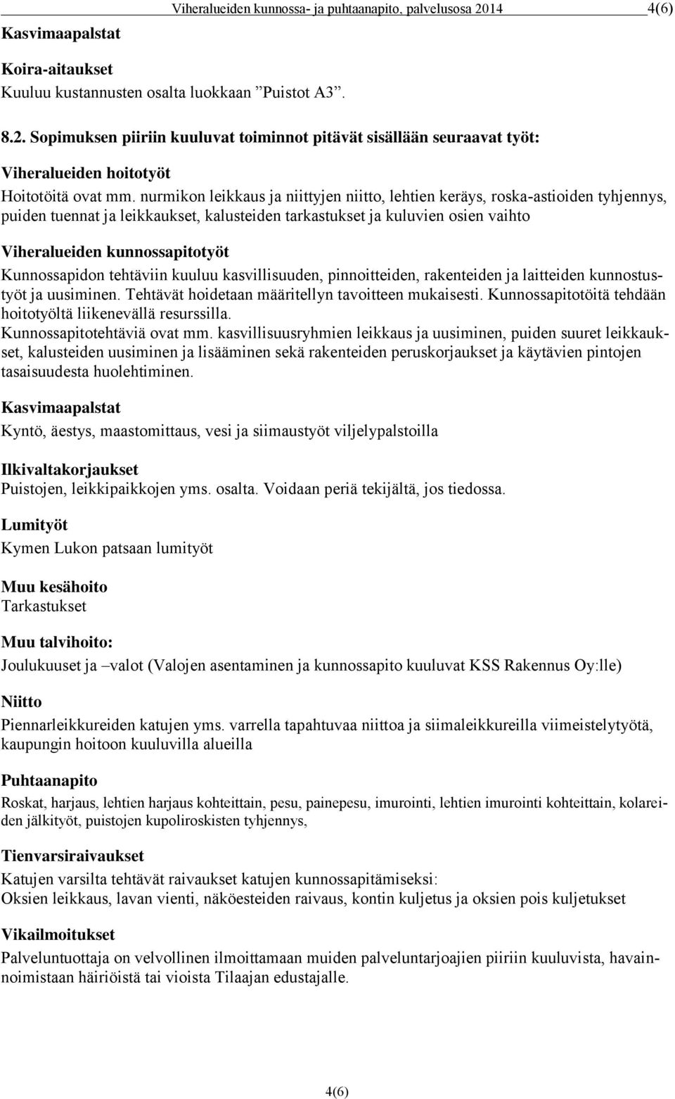 Kunnossapidon tehtäviin kuuluu kasvillisuuden, pinnoitteiden, rakenteiden ja laitteiden kunnostustyöt ja uusiminen. Tehtävät hoidetaan määritellyn tavoitteen mukaisesti.