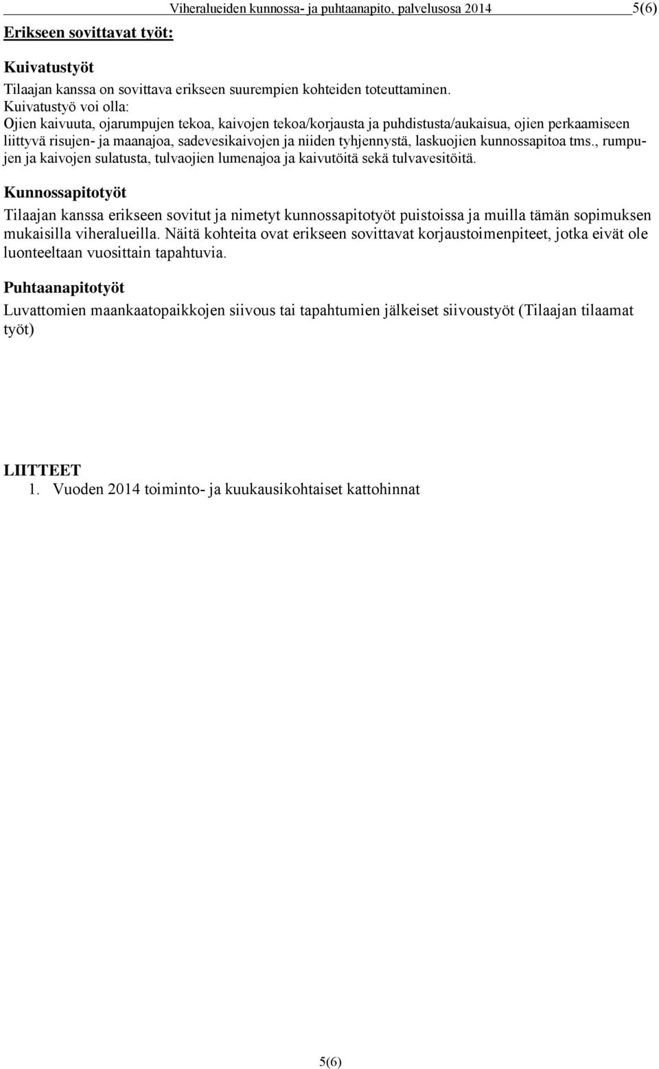 laskuojien kunnossapitoa tms., rumpujen ja kaivojen sulatusta, tulvaojien lumenajoa ja kaivutöitä sekä tulvavesitöitä.