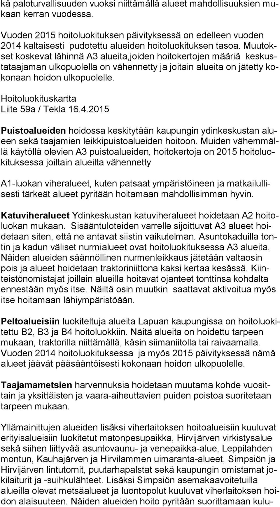 Muu tokset koskevat lähinnä A3 alueita,joiden hoitokertojen määriä kes kusta taa ja man ulkopuolella on vähennetty ja joitain alueita on jätetty koko naan hoidon ulkopuolelle.