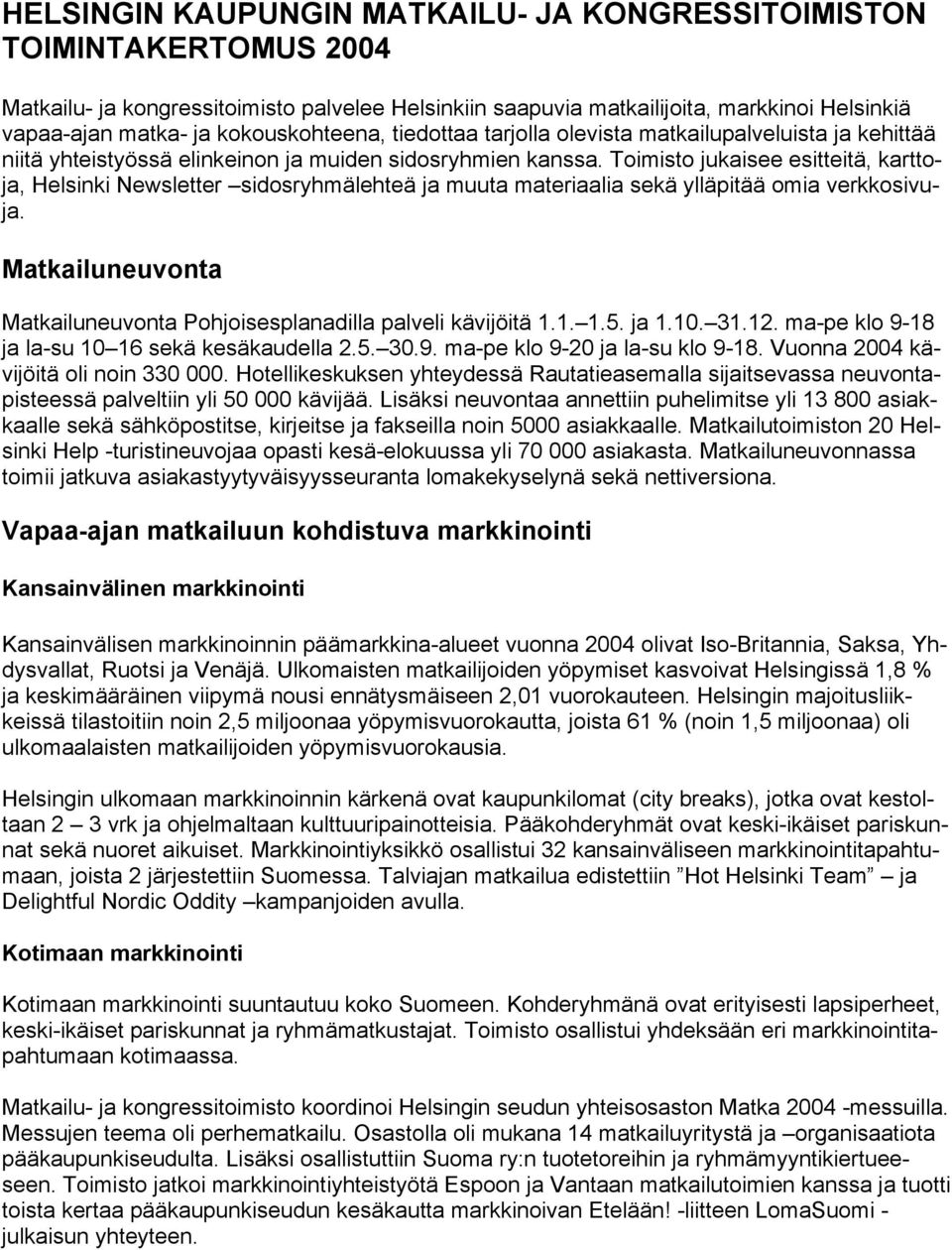 Toimisto jukaisee esitteitä, karttoja, Helsinki Newsletter sidosryhmälehteä ja muuta materiaalia sekä ylläpitää omia verkkosivuja.