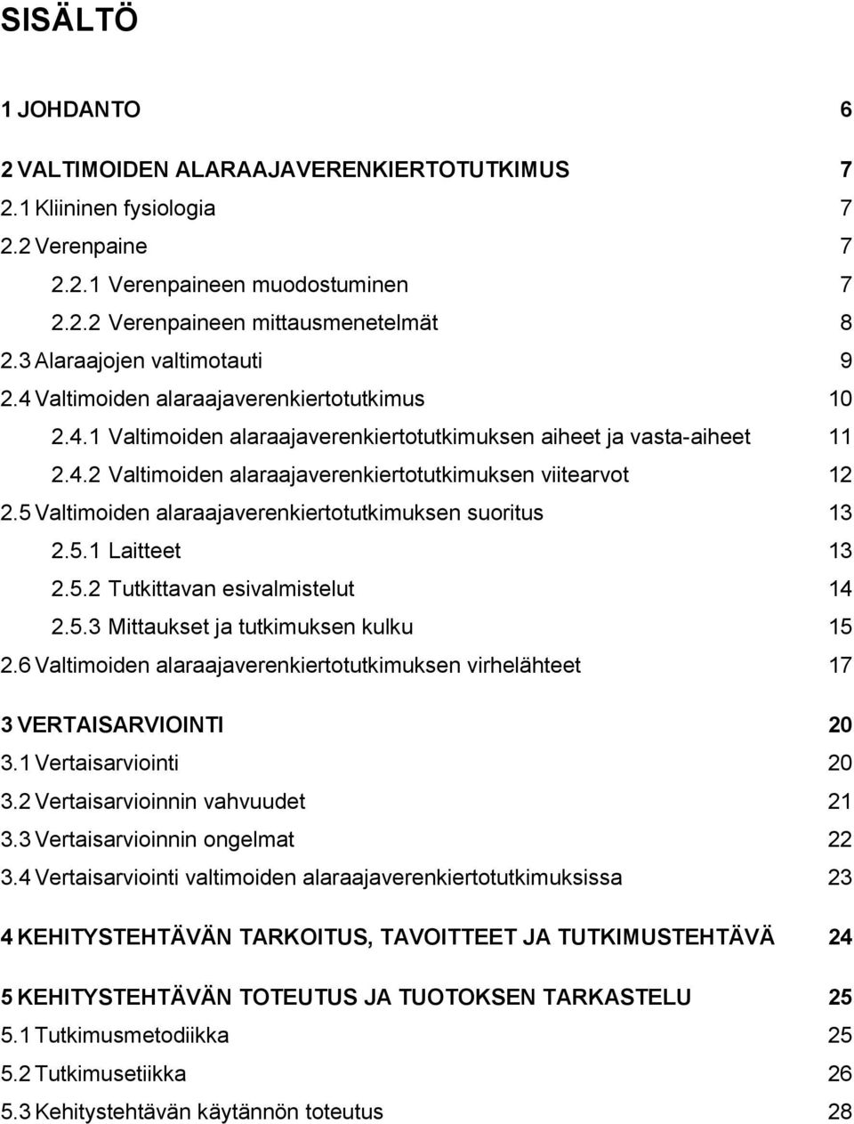 5 Valtimoiden alaraajaverenkiertotutkimuksen suoritus 13 2.5.1 Laitteet 13 2.5.2 Tutkittavan esivalmistelut 14 2.5.3 Mittaukset ja tutkimuksen kulku 15 2.