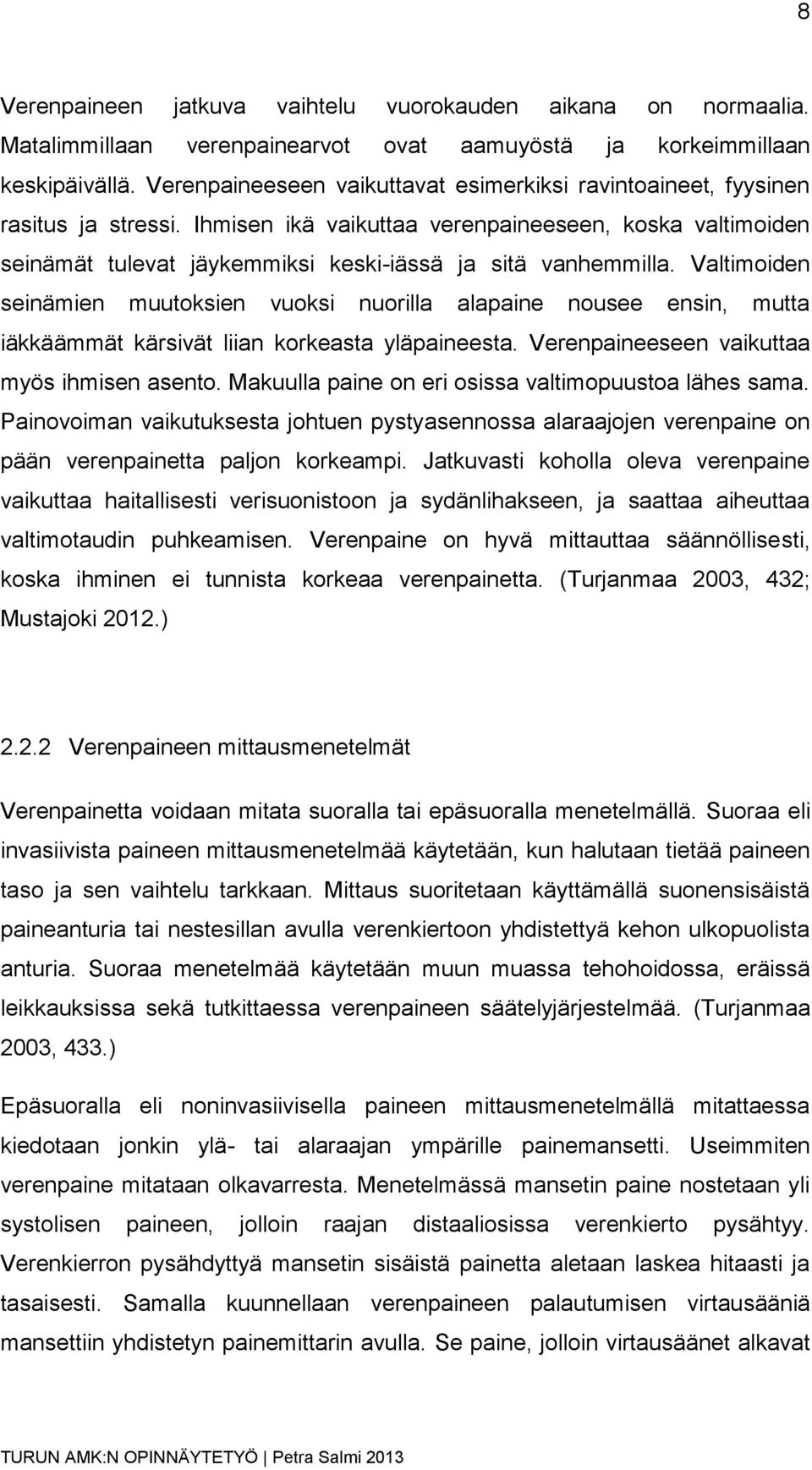 Ihmisen ikä vaikuttaa verenpaineeseen, koska valtimoiden seinämät tulevat jäykemmiksi keski-iässä ja sitä vanhemmilla.