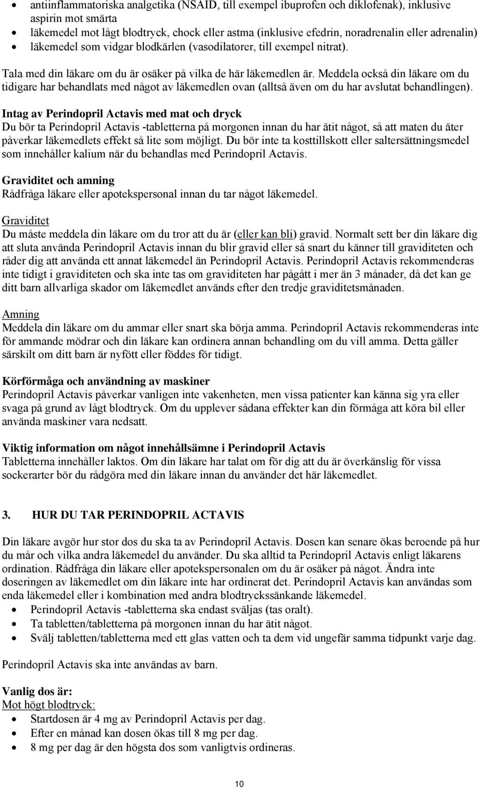 Meddela också din läkare om du tidigare har behandlats med något av läkemedlen ovan (alltså även om du har avslutat behandlingen).