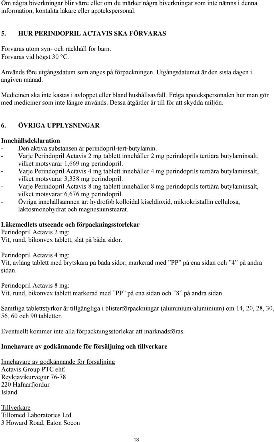 Utgångsdatumet är den sista dagen i angiven månad. Medicinen ska inte kastas i avloppet eller bland hushållsavfall. Fråga apotekspersonalen hur man gör med mediciner som inte längre används.