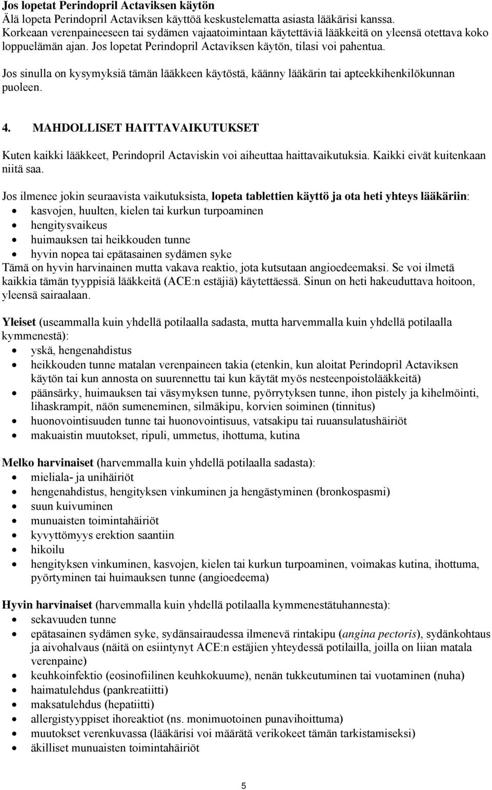 Jos sinulla on kysymyksiä tämän lääkkeen käytöstä, käänny lääkärin tai apteekkihenkilökunnan puoleen. 4.