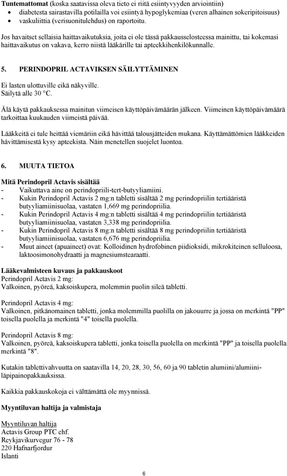Jos havaitset sellaisia haittavaikutuksia, joita ei ole tässä pakkausselosteessa mainittu, tai kokemasi haittavaikutus on vakava, kerro niistä lääkärille tai apteekkihenkilökunnalle. 5.