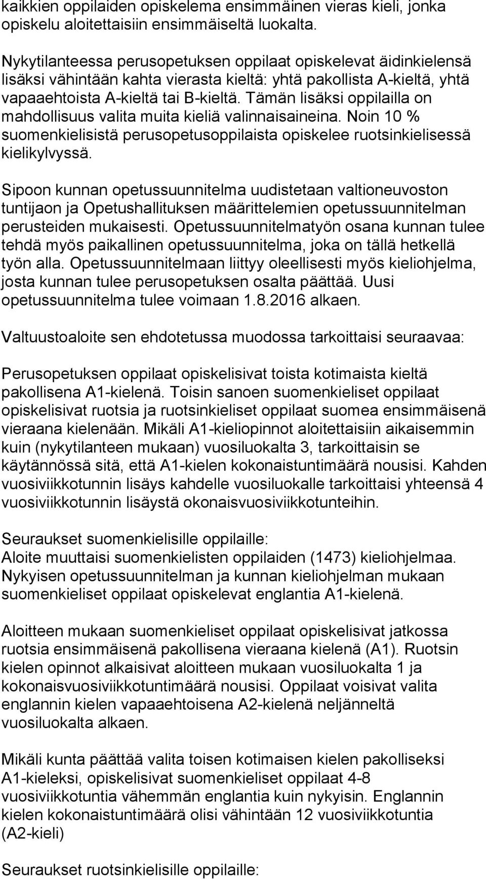 Tämän lisäksi oppilailla on mahdollisuus valita muita kieliä valinnaisaineina. Noin 10 % suomenkielisistä perusopetusoppilaista opiskelee ruotsinkielisessä kielikylvyssä.