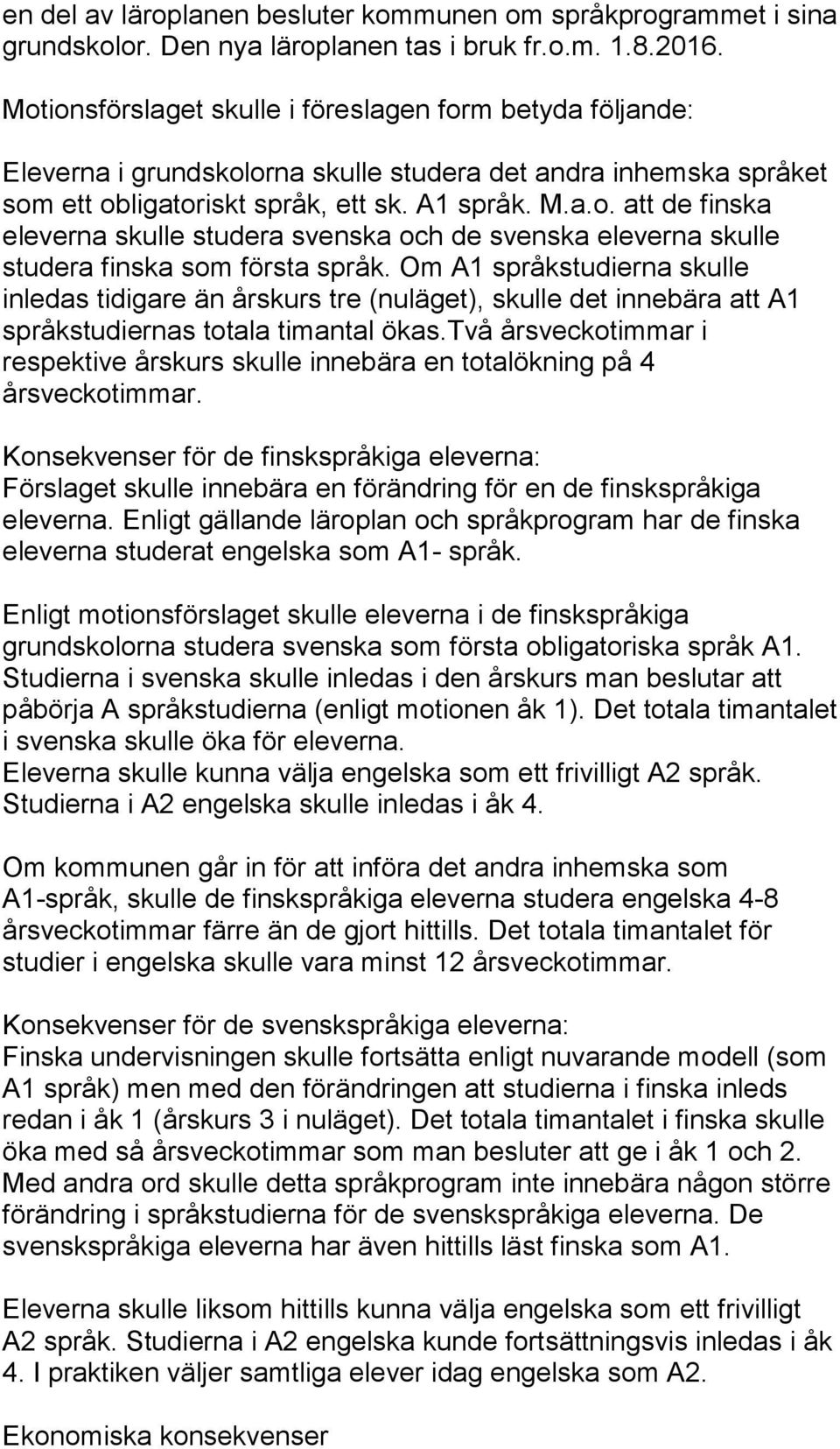 Om A1 språkstudierna skulle inledas tidigare än årskurs tre (nuläget), skulle det innebära att A1 språkstudiernas totala timantal ökas.