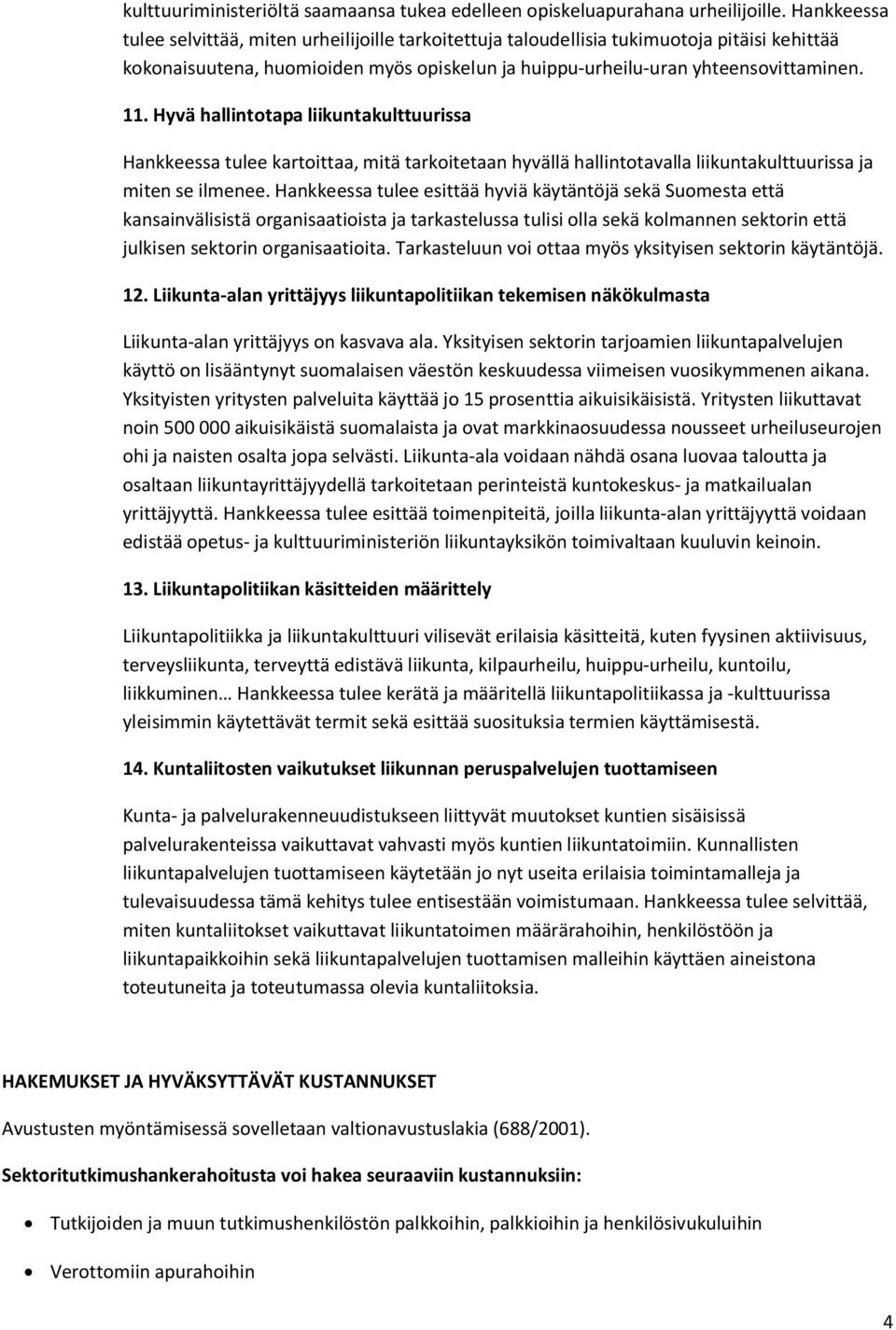 Hyvä hallintotapa liikuntakulttuurissa Hankkeessa tulee kartoittaa, mitä tarkoitetaan hyvällä hallintotavalla liikuntakulttuurissa ja miten se ilmenee.
