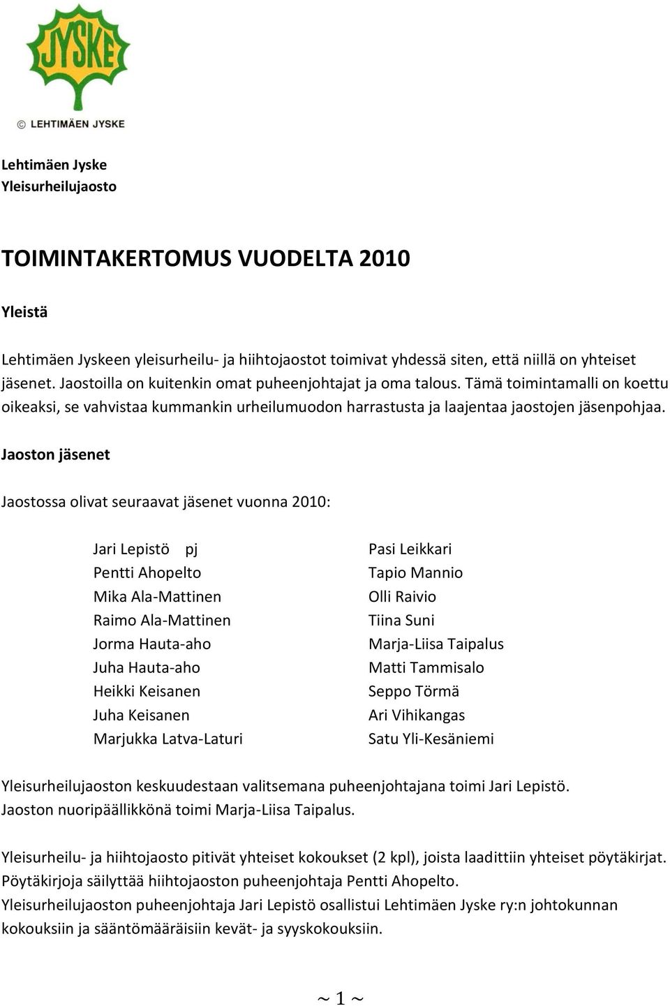 Jaoston jäsenet Jaostossa olivat seuraavat jäsenet vuonna 2010: Jari Lepistö pj Pasi Leikkari Pentti Ahopelto Tapio Mannio Mika Ala-Mattinen Olli Raivio Raimo Ala-Mattinen Tiina Suni Jorma Hauta-aho