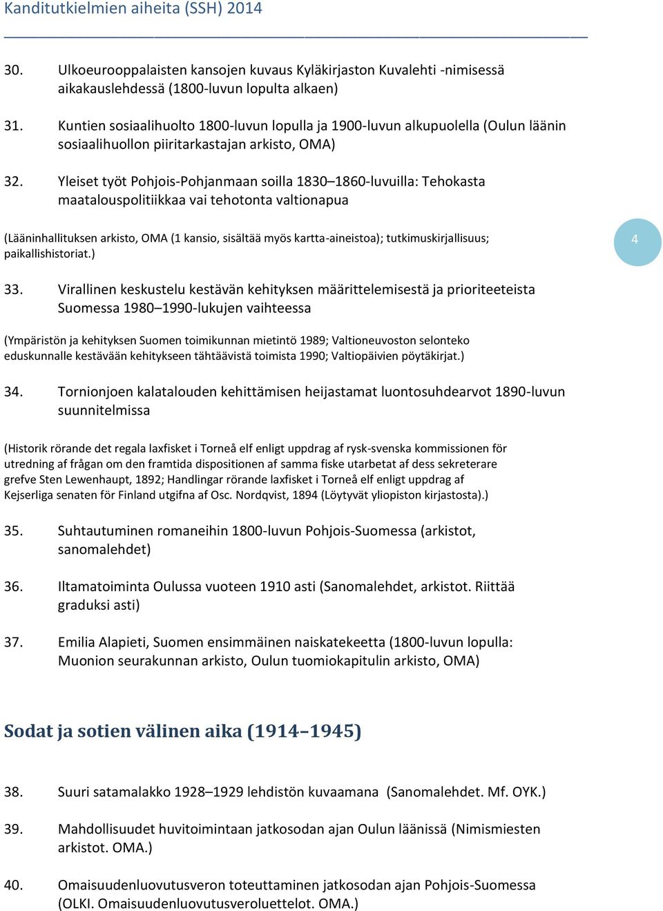 Yleiset työt Pohjois-Pohjanmaan soilla 1830 1860-luvuilla: Tehokasta maatalouspolitiikkaa vai tehotonta valtionapua (Lääninhallituksen arkisto, OMA (1 kansio, sisältää myös kartta-aineistoa);