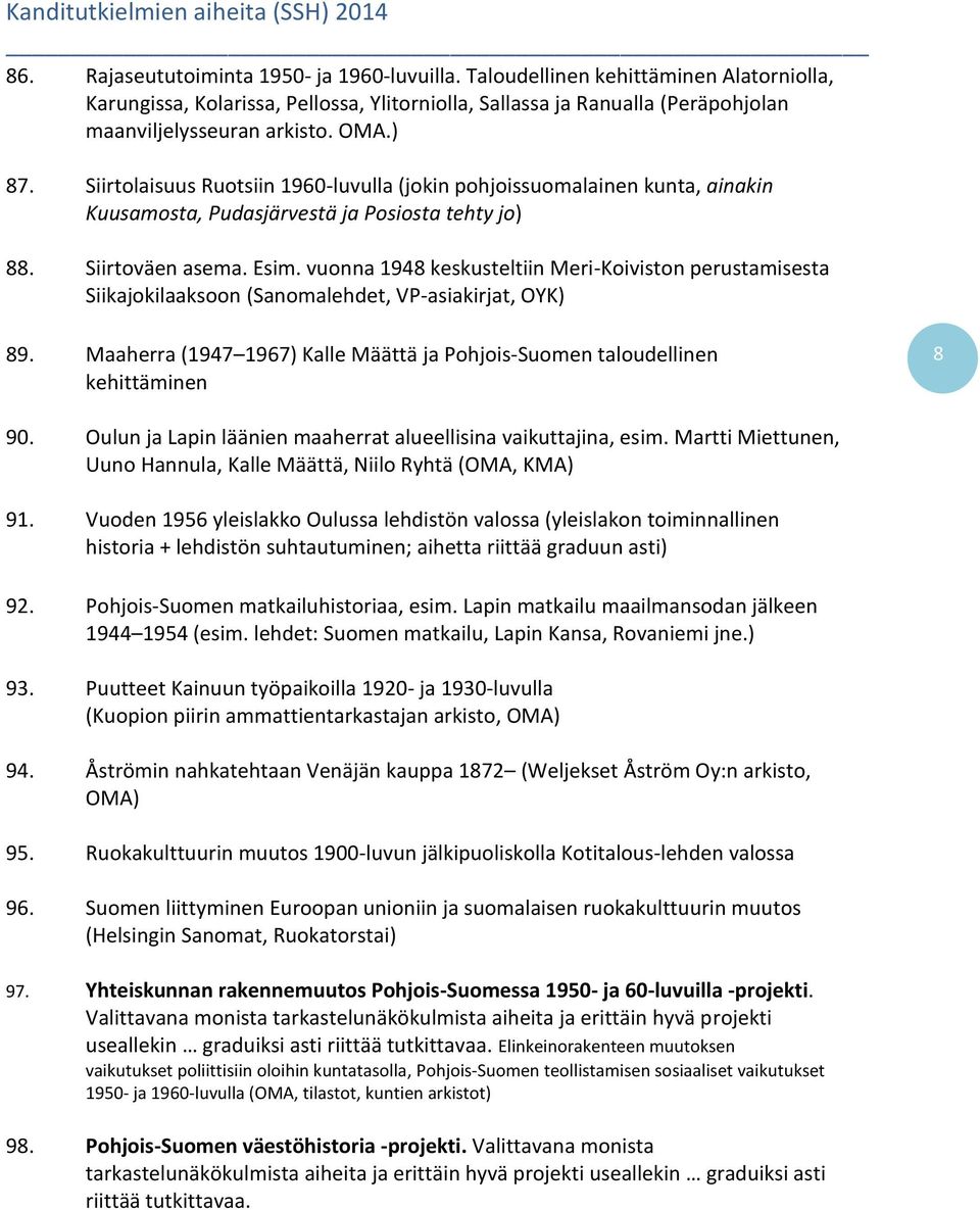 vuonna 1948 keskusteltiin Meri-Koiviston perustamisesta Siikajokilaaksoon (Sanomalehdet, VP-asiakirjat, OYK) 89. Maaherra (1947 1967) Kalle Määttä ja Pohjois-Suomen taloudellinen kehittäminen 8 90.
