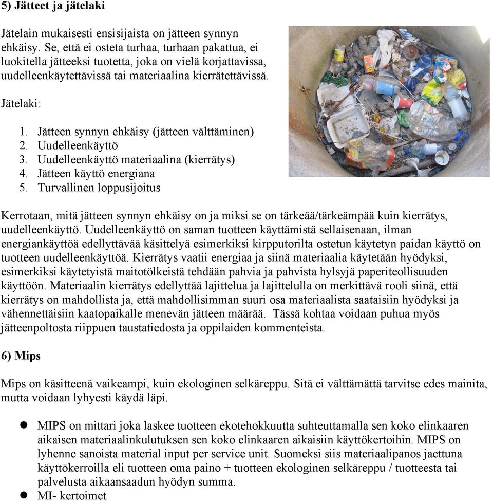 Jätteen synnyn ehkäisy (jätteen välttäminen) 2. Uudelleenkäyttö 3. Uudelleenkäyttö materiaalina (kierrätys) 4. Jätteen käyttö energiana 5.