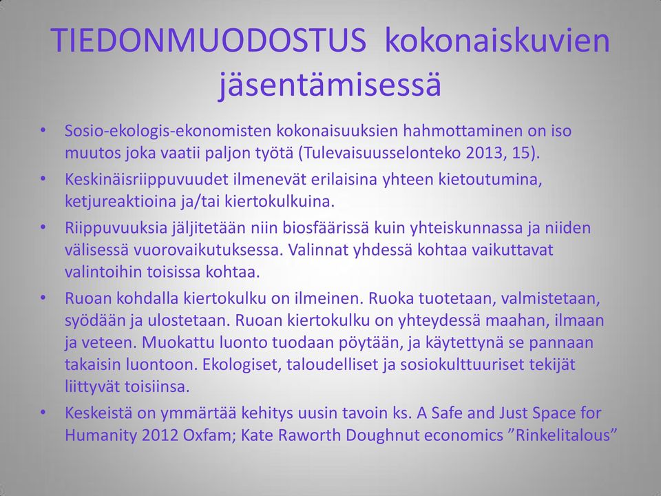 Riippuvuuksia jäljitetään niin biosfäärissä kuin yhteiskunnassa ja niiden välisessä vuorovaikutuksessa. Valinnat yhdessä kohtaa vaikuttavat valintoihin toisissa kohtaa.