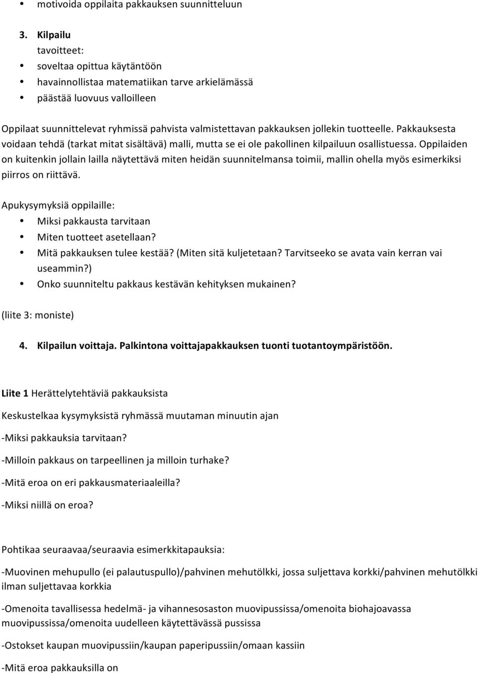 tuotteelle. Pakkauksesta voidaan tehdä (tarkat mitat sisältävä) malli, mutta se ei ole pakollinen kilpailuun osallistuessa.