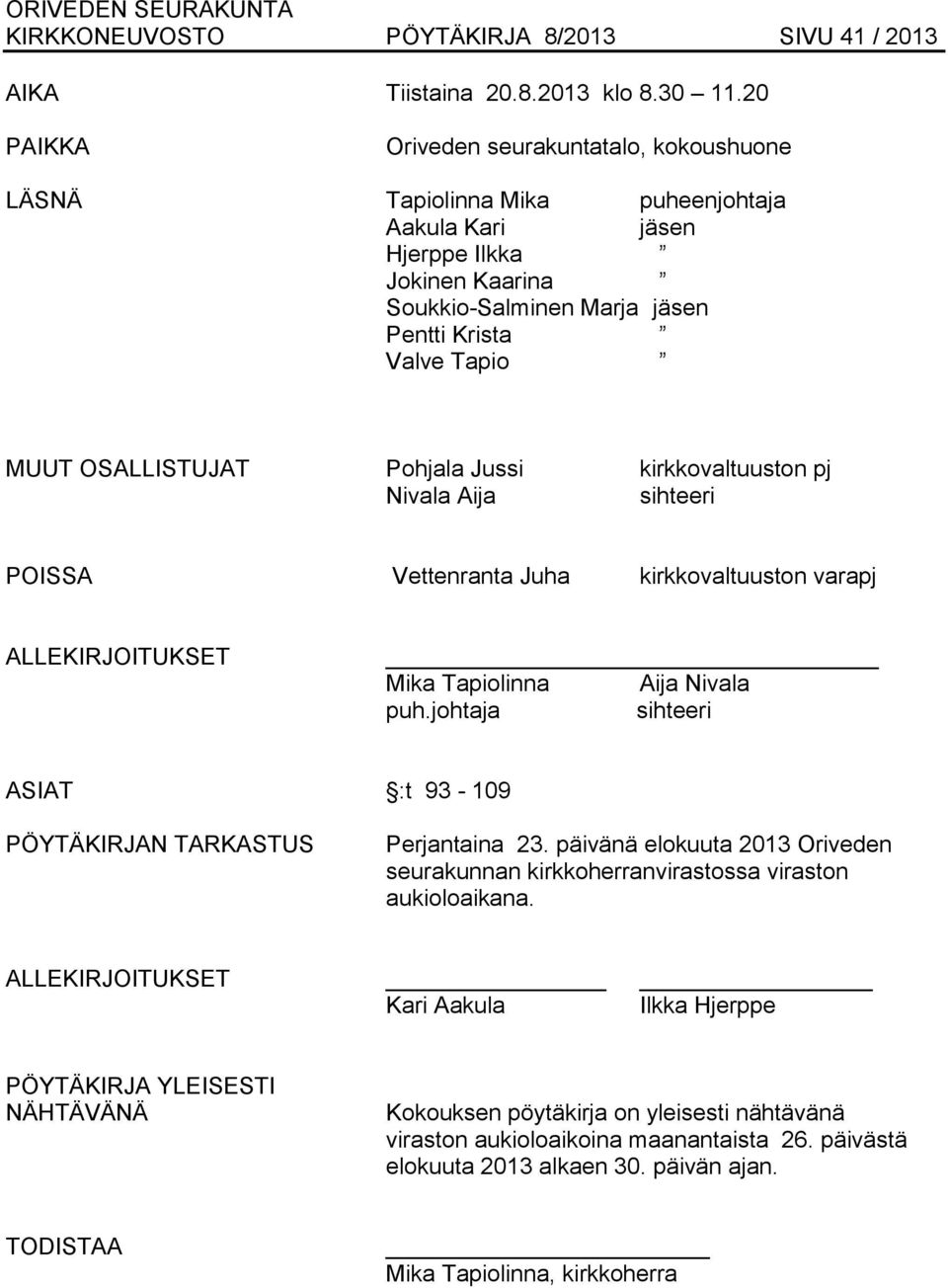 OSALLISTUJAT Pohjala Jussi kirkkovaltuuston pj Nivala Aija sihteeri POISSA Vettenranta Juha kirkkovaltuuston varapj ALLEKIRJOITUKSET Mika Tapiolinna Aija Nivala puh.