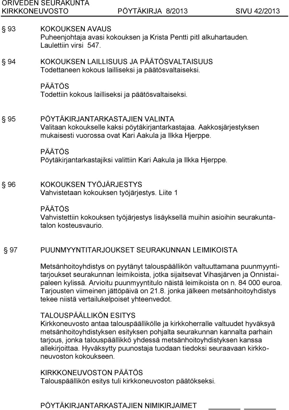 95 PÖYTÄKIRJANTARKASTAJIEN VALINTA Valitaan kokoukselle kaksi pöytäkirjantarkastajaa. Aakkosjärjestyksen mukaisesti vuorossa ovat Kari Aakula ja Ilkka Hjerppe.