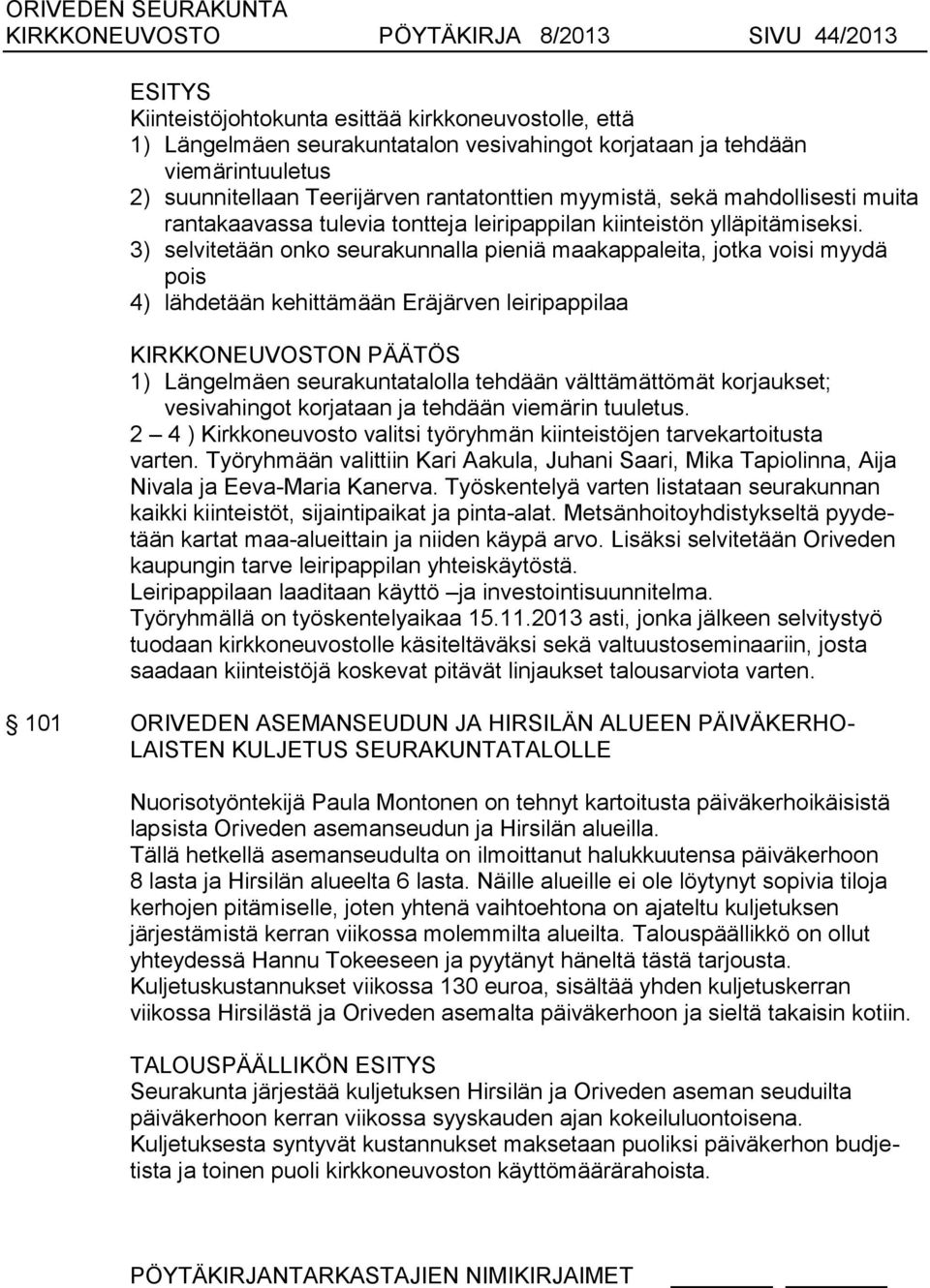 3) selvitetään onko seurakunnalla pieniä maakappaleita, jotka voisi myydä pois 4) lähdetään kehittämään Eräjärven leiripappilaa 1) Längelmäen seurakuntatalolla tehdään välttämättömät korjaukset;