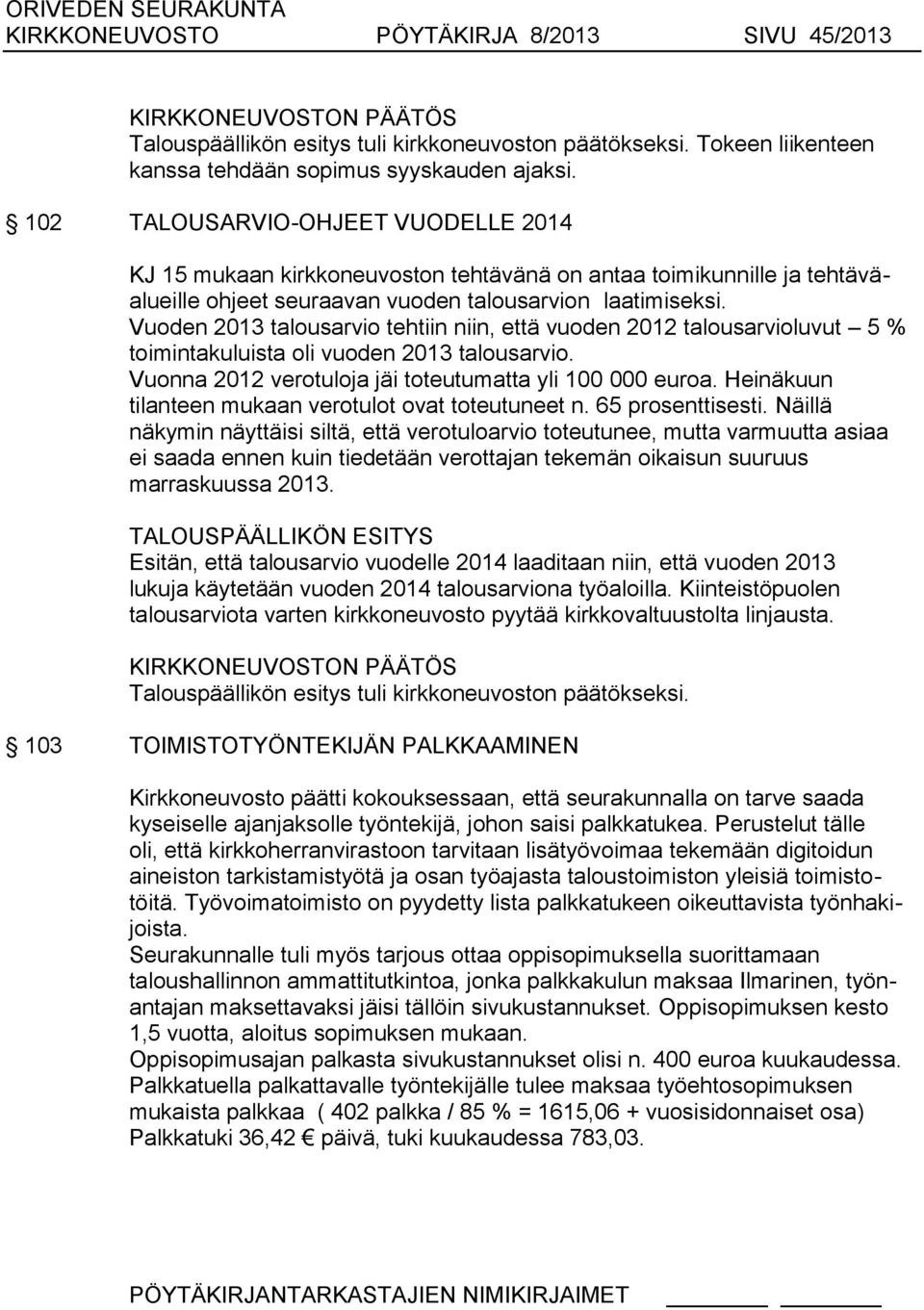 Vuoden 2013 talousarvio tehtiin niin, että vuoden 2012 talousarvioluvut 5 % toimintakuluista oli vuoden 2013 talousarvio. Vuonna 2012 verotuloja jäi toteutumatta yli 100 000 euroa.