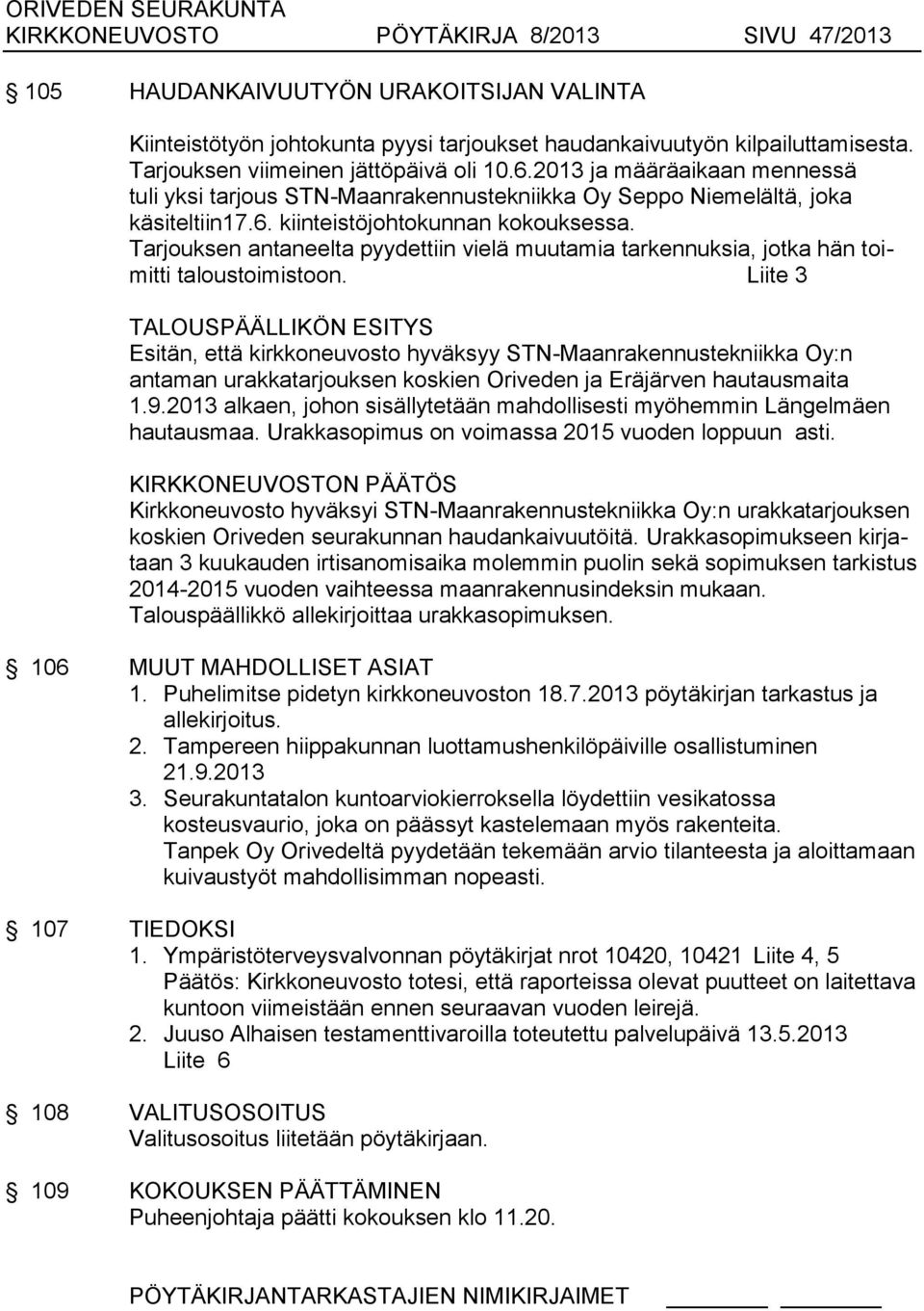 Tarjouksen antaneelta pyydettiin vielä muutamia tarkennuksia, jotka hän toimitti taloustoimistoon.