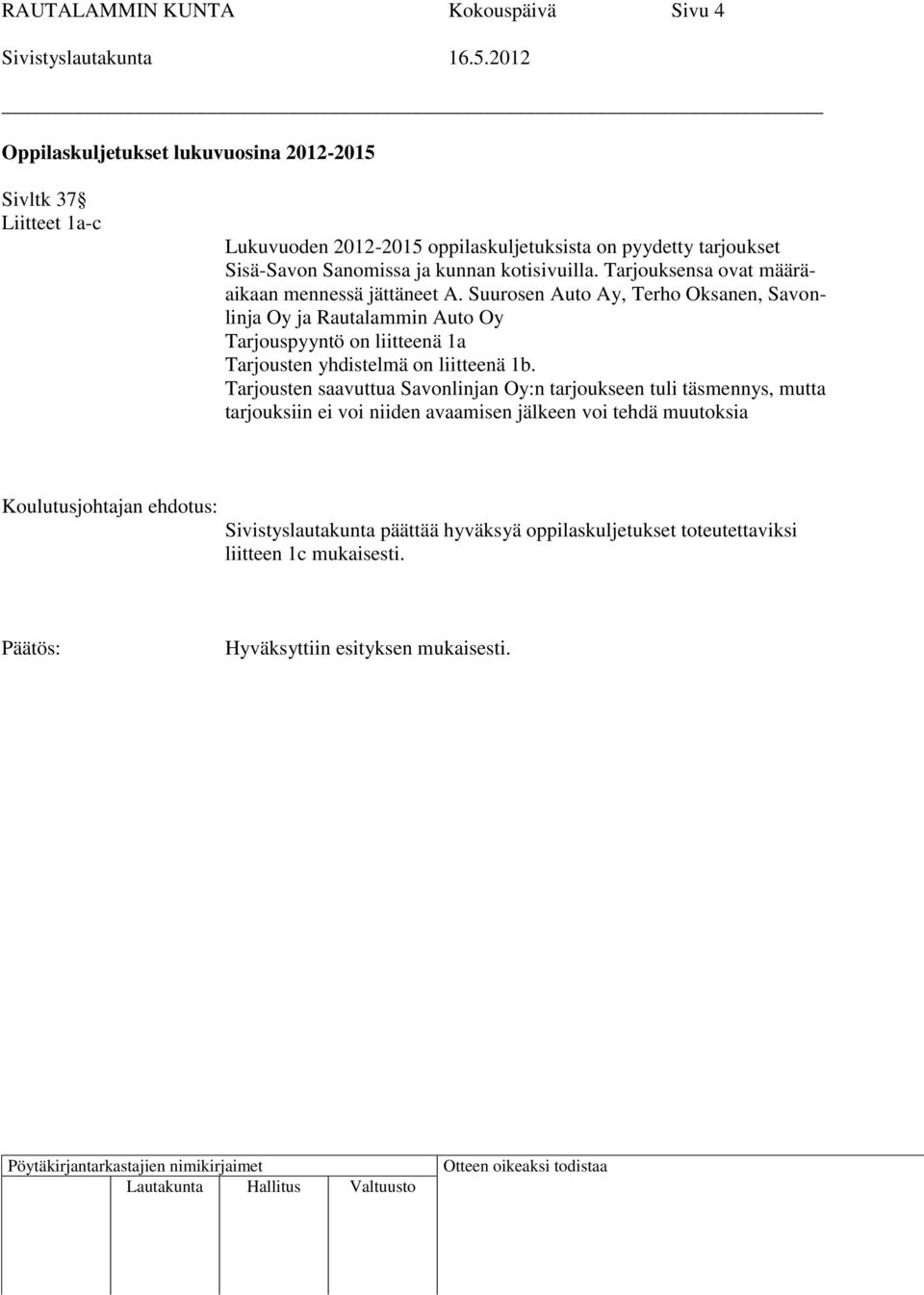 Suurosen Auto Ay, Terho Oksanen, Savonlinja Oy ja Rautalammin Auto Oy Tarjouspyyntö on liitteenä 1a Tarjousten yhdistelmä on liitteenä 1b.