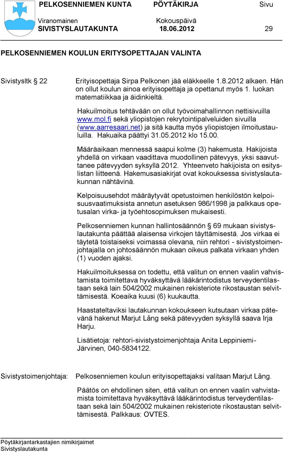 fi sekä yliopistojen rekrytointipalveluiden sivuilla (www.aarresaari.net) ja sitä kautta myös yliopistojen ilmoitustauluilla. Hakuaika päättyi 31.05.2012 klo 15.00.