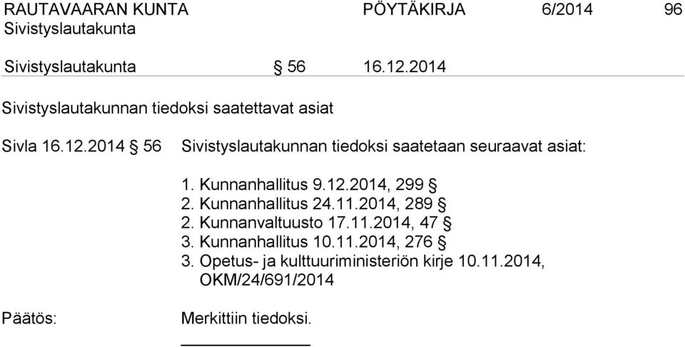 2014 56 Sivistyslautakunnan tiedoksi saatetaan seuraavat asiat: 1. Kunnanhallitus 9.12.2014, 299 2.