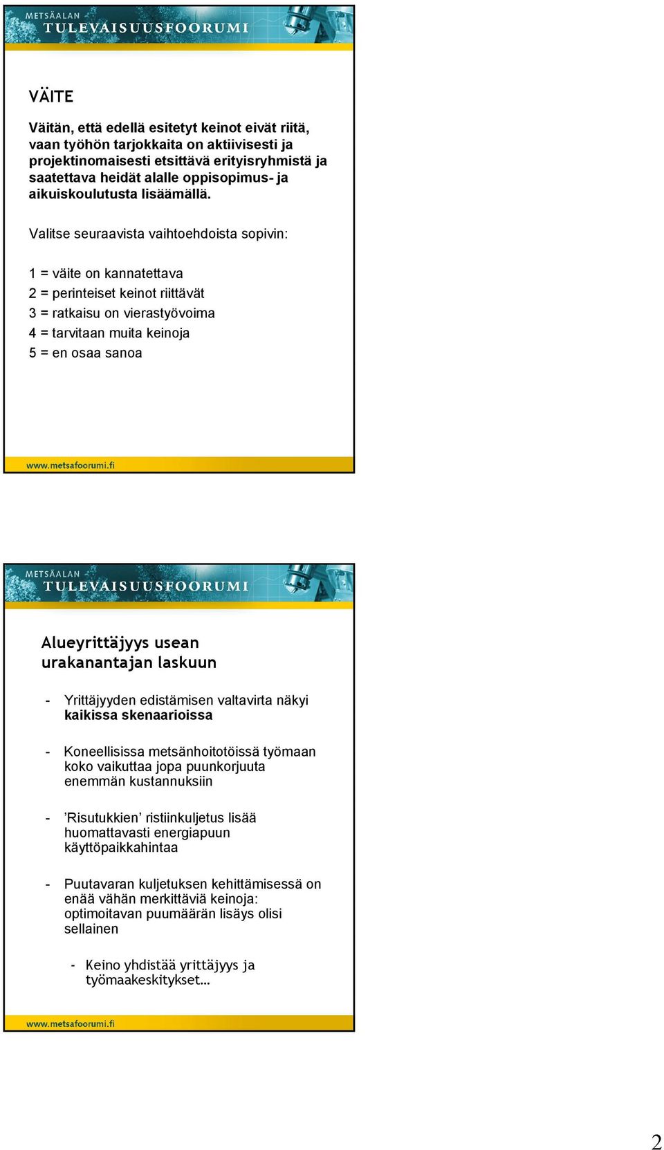 1 = väite on kannatettava 2 = perinteiset keinot riittävät 3 = ratkaisu on vierastyövoima 4 = tarvitaan muita keinoja 5 = en osaa sanoa Alueyrittäjyys usean urakanantajan laskuun - Yrittäjyyden