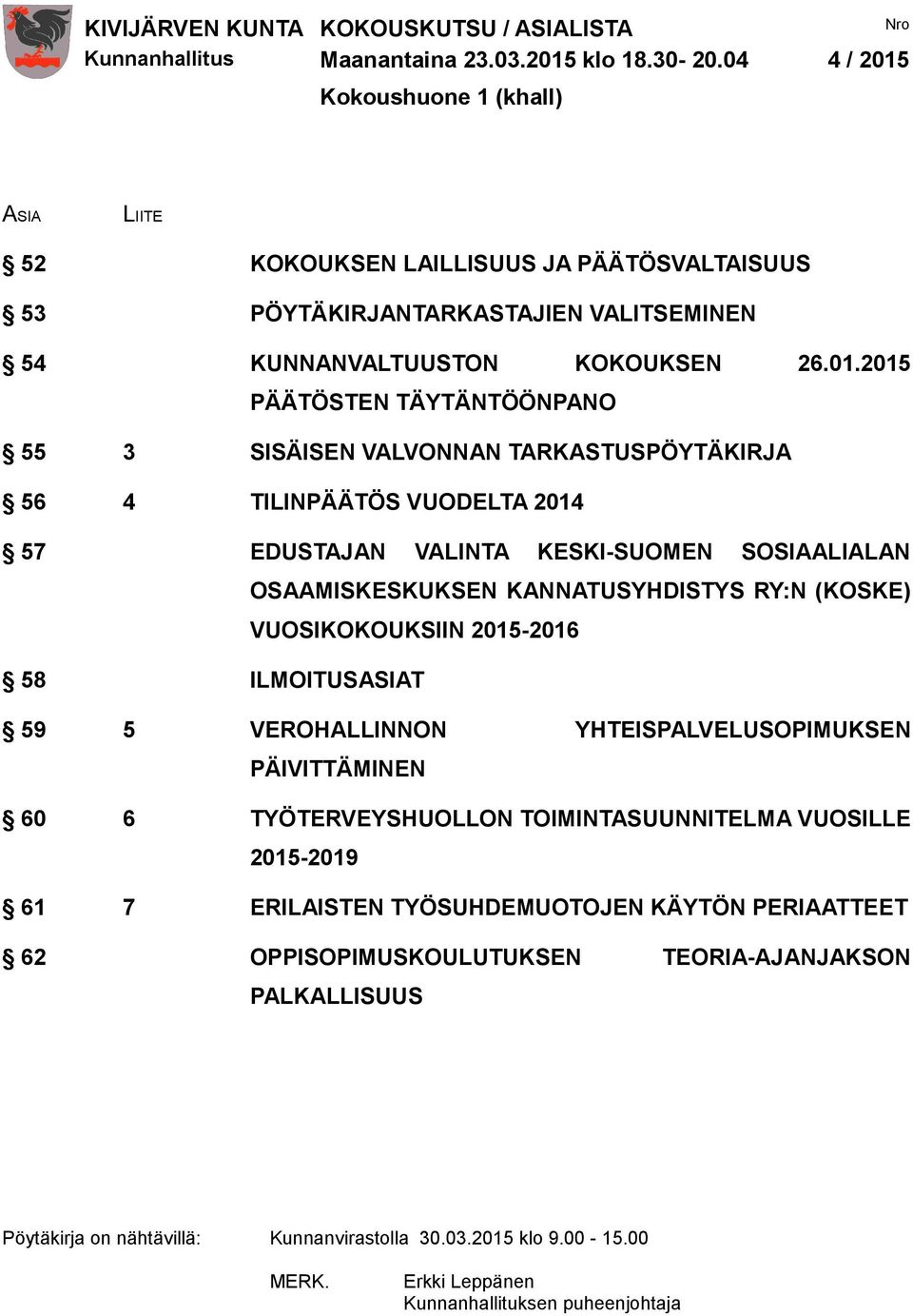 ASIA LIITE 52 KOKOUKSEN LAILLISUUS JA PÄÄTÖSVALTAISUUS 53 PÖYTÄKIRJANTARKASTAJIEN VALITSEMINEN 54 KUNNANVALTUUSTON KOKOUKSEN 26.01.