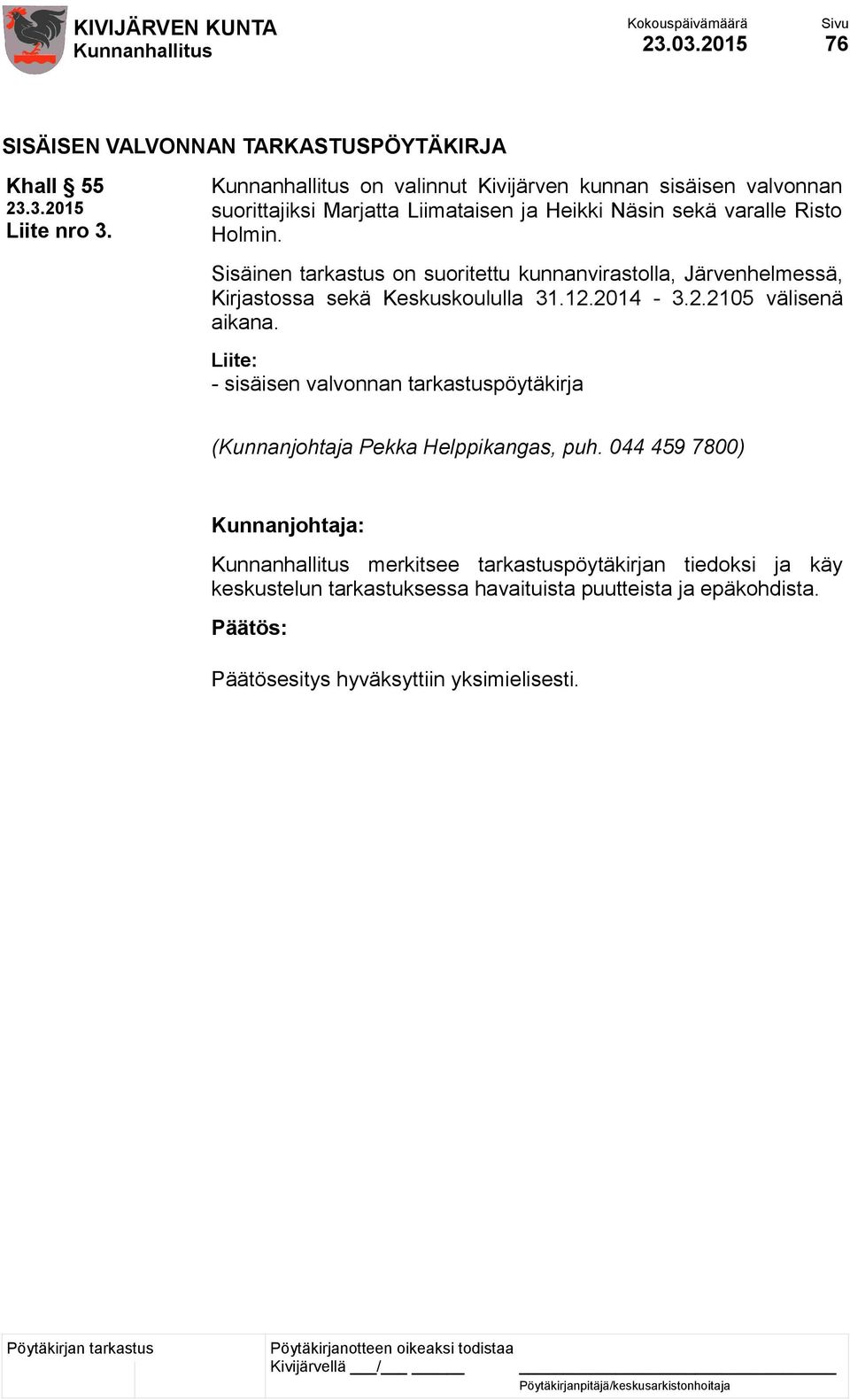 Sisäinen tarkastus on suoritettu kunnanvirastolla, Järvenhelmessä, Kirjastossa sekä Keskuskoululla 31.12.2014-3.2.2105 välisenä aikana.